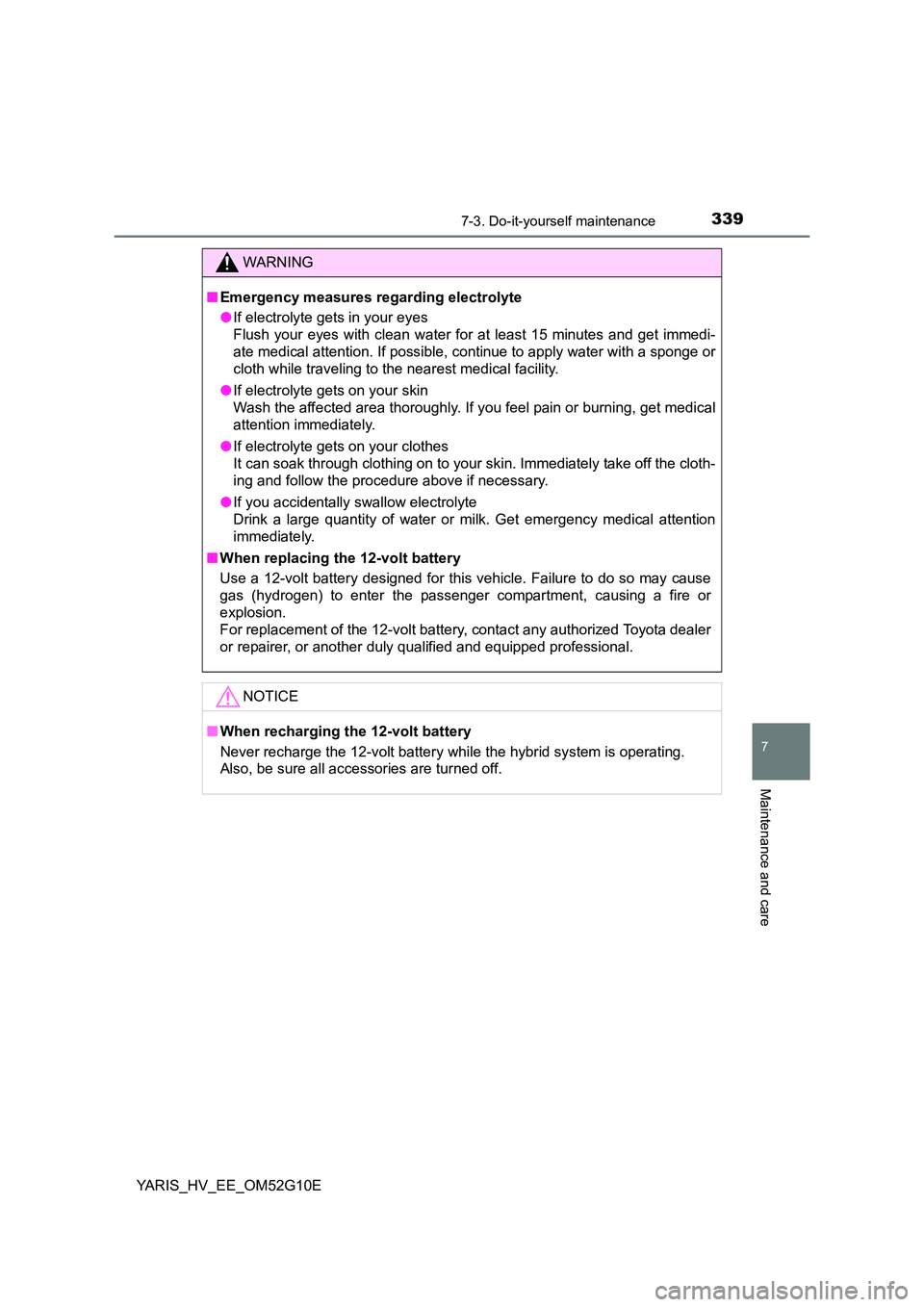 TOYOTA YARIS HYBRID 2016  Owners Manual 3397-3. Do-it-yourself maintenance
7
Maintenance and care
YARIS_HV_EE_OM52G10E
WARNING
■Emergency measures regarding electrolyte 
● If electrolyte gets in your eyes 
Flush your eyes with clean wat