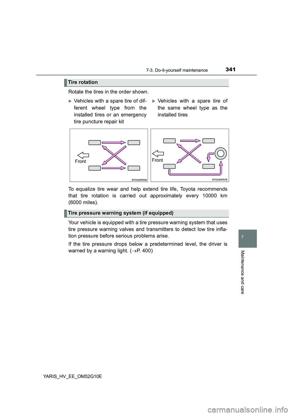 TOYOTA YARIS HYBRID 2016  Owners Manual 3417-3. Do-it-yourself maintenance
7
Maintenance and care
YARIS_HV_EE_OM52G10E
Rotate the tires in the order shown. 
To equalize tire wear and help extend tire life, Toyota recommends 
that tire rotat