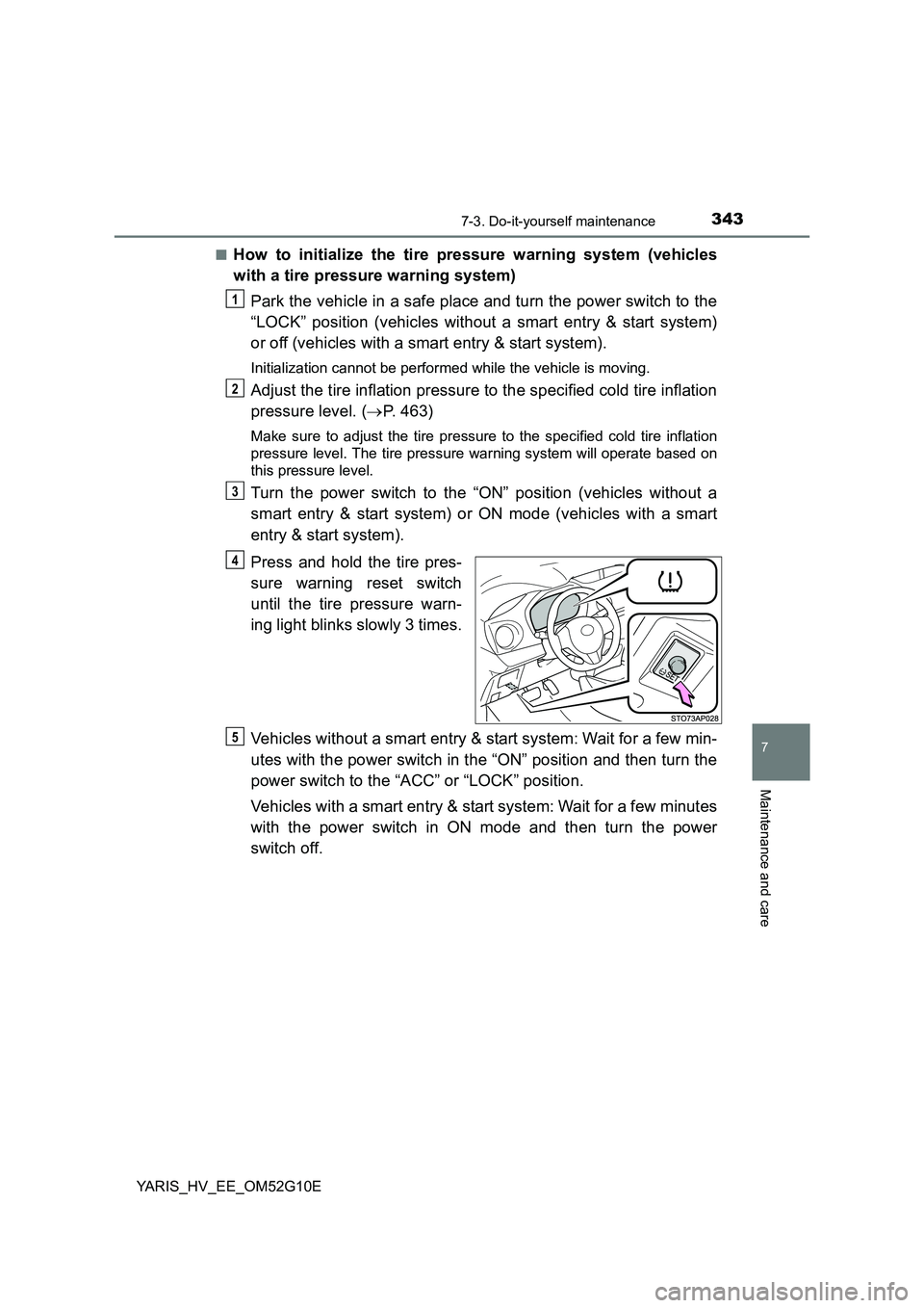 TOYOTA YARIS HYBRID 2016  Owners Manual 3437-3. Do-it-yourself maintenance
7
Maintenance and care
YARIS_HV_EE_OM52G10E 
■How to initialize the tire pressure warning system (vehicles 
with a tire pressure warning system) 
Park the vehicle 