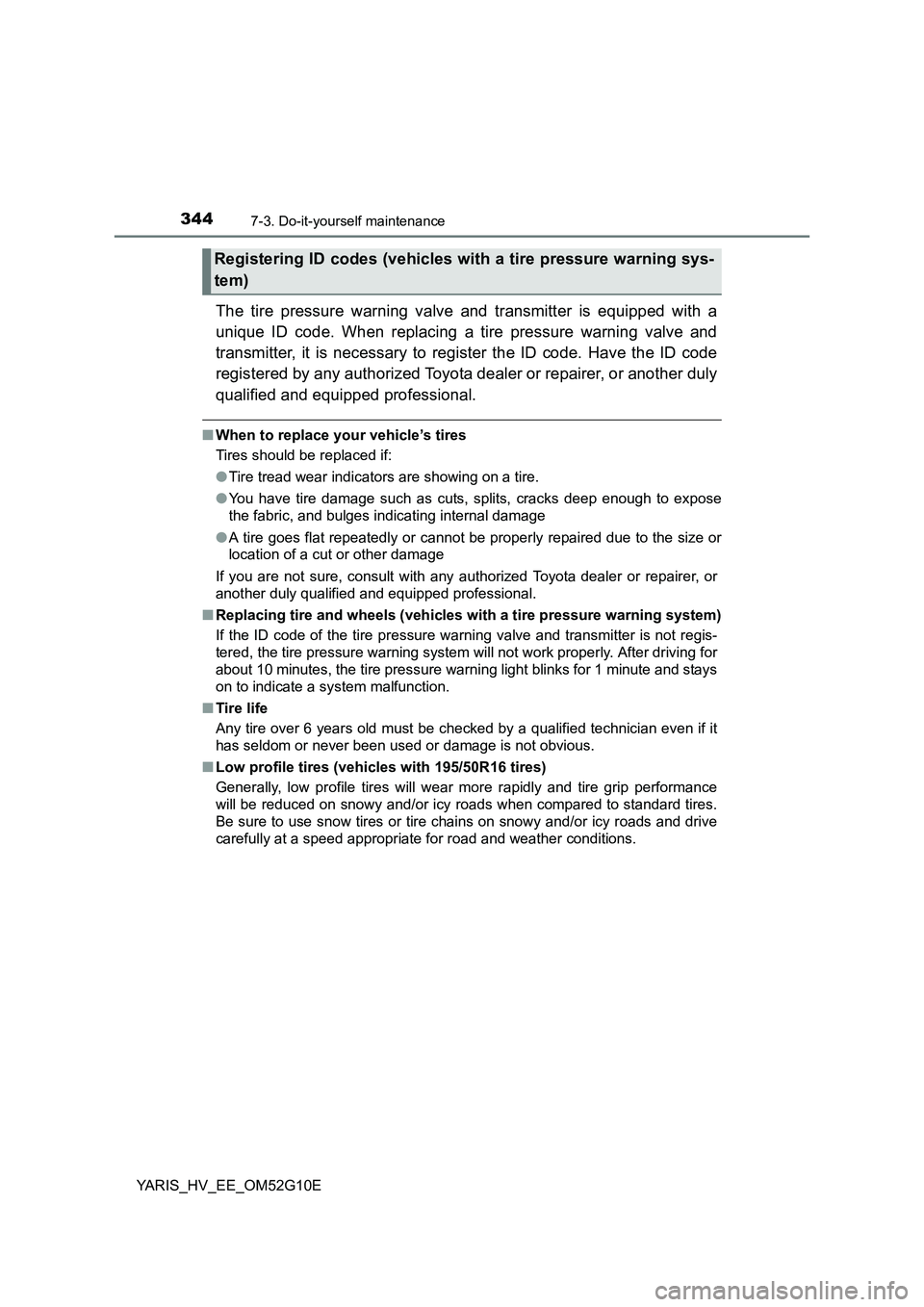 TOYOTA YARIS HYBRID 2016  Owners Manual 3447-3. Do-it-yourself maintenance
YARIS_HV_EE_OM52G10E
The tire pressure warning valve and transmitter is equipped with a 
unique ID code. When replacing a tire pressure warning valve and 
transmitte