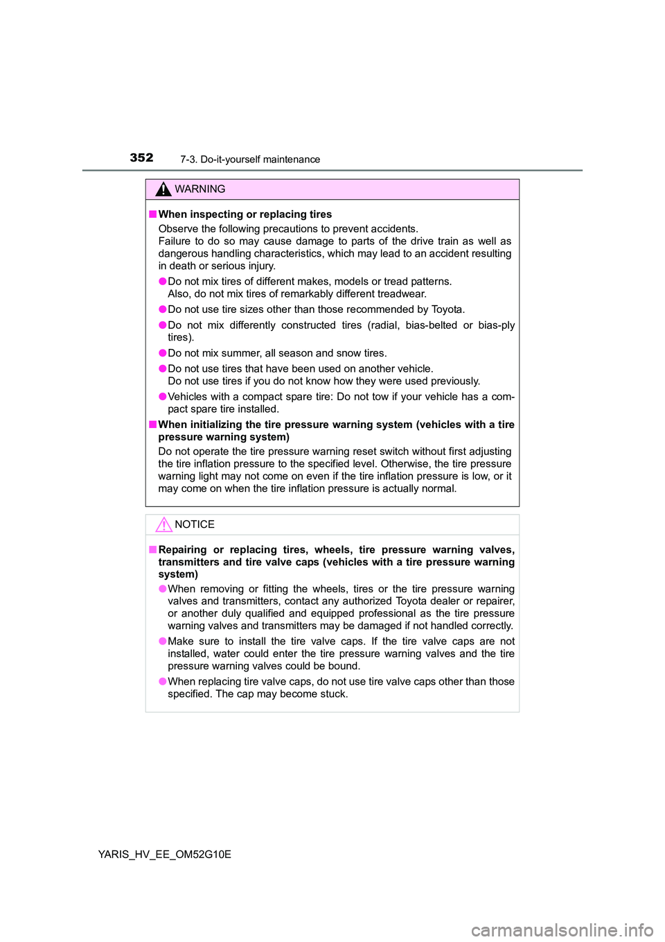 TOYOTA YARIS HYBRID 2016  Owners Manual 3527-3. Do-it-yourself maintenance
YARIS_HV_EE_OM52G10E
WARNING
■When inspecting or replacing tires 
Observe the following precautions to prevent accidents. 
Failure to do so may cause damage to par