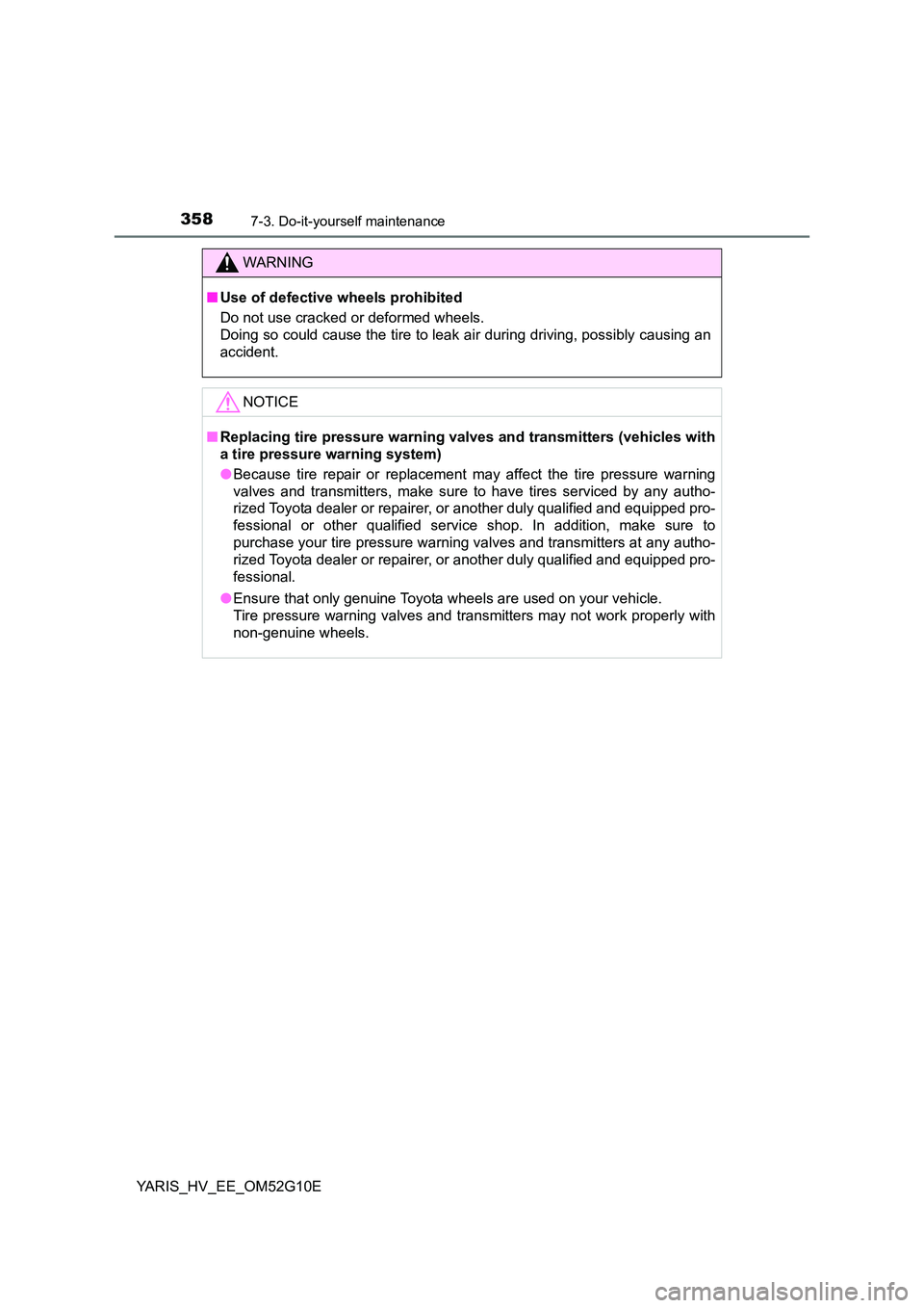 TOYOTA YARIS HYBRID 2016  Owners Manual 3587-3. Do-it-yourself maintenance
YARIS_HV_EE_OM52G10E
WARNING
■Use of defective wheels prohibited 
Do not use cracked or deformed wheels.  
Doing so could cause the tire to leak  air during drivin