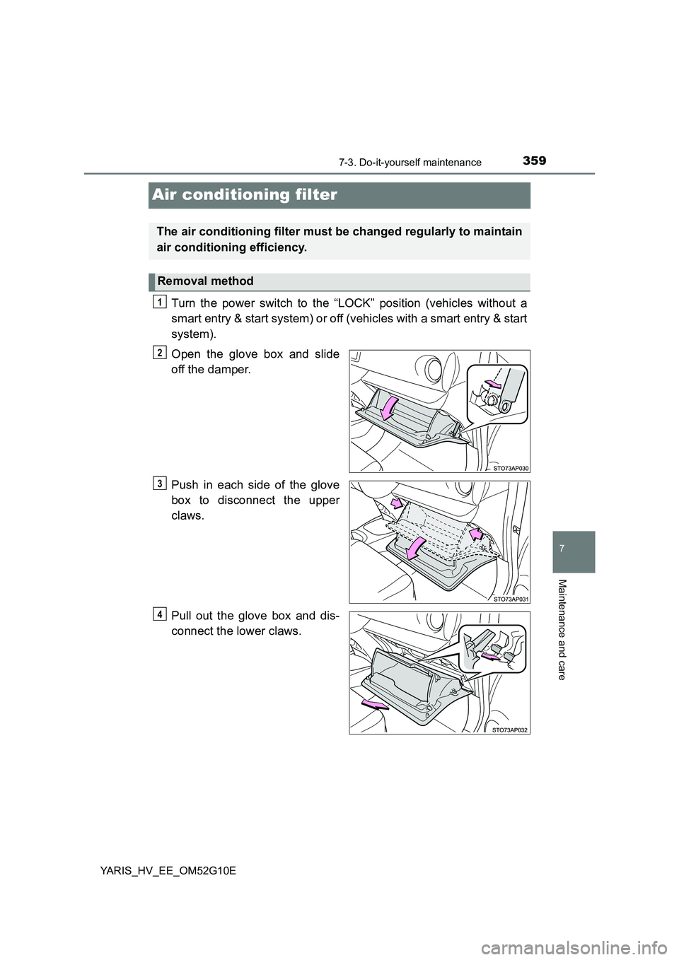 TOYOTA YARIS HYBRID 2016  Owners Manual 3597-3. Do-it-yourself maintenance
7
Maintenance and care
YARIS_HV_EE_OM52G10E
Air conditioning filter
Turn the power switch to the “LOCK” position (vehicles without a 
smart entry & start system)
