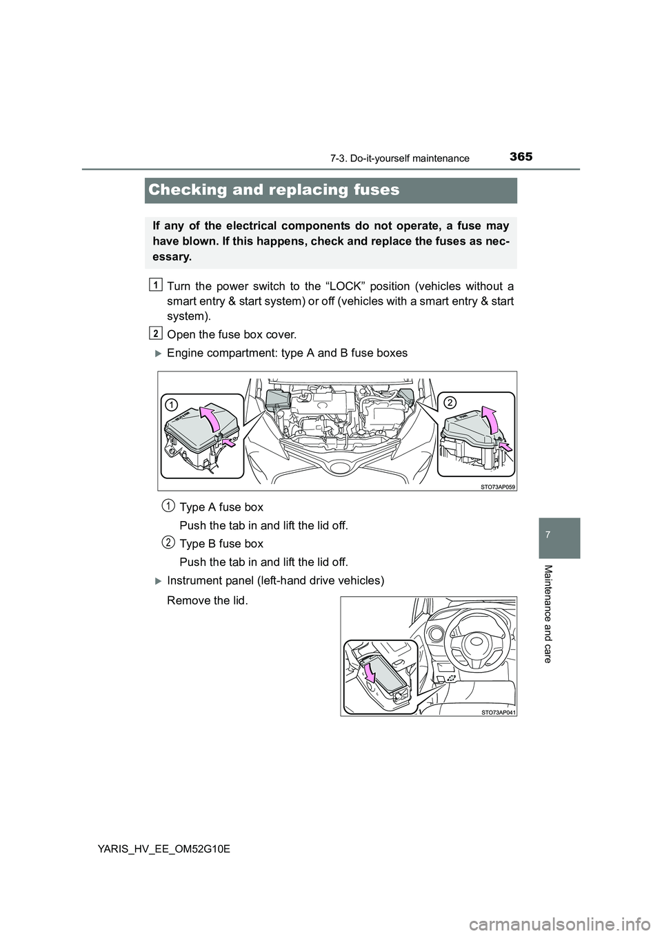 TOYOTA YARIS HYBRID 2016  Owners Manual 3657-3. Do-it-yourself maintenance
7
Maintenance and care
YARIS_HV_EE_OM52G10E
Checking and replacing fuses
Turn the power switch to the “LOCK” position (vehicles without a 
smart entry & start sy