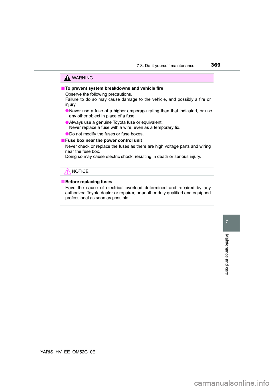 TOYOTA YARIS HYBRID 2016  Owners Manual 3697-3. Do-it-yourself maintenance
7
Maintenance and care
YARIS_HV_EE_OM52G10E
WARNING
■To prevent system breakdowns and vehicle fire 
Observe the following precautions. 
Failure to do so may cause 