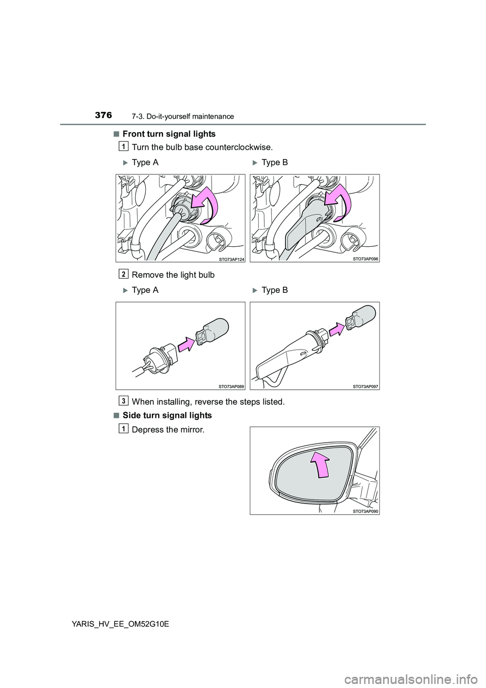 TOYOTA YARIS HYBRID 2016  Owners Manual 3767-3. Do-it-yourself maintenance
YARIS_HV_EE_OM52G10E 
■Front turn signal lights 
Turn the bulb base counterclockwise. 
Remove the light bulb 
When installing, reverse the steps listed.
■Side tu