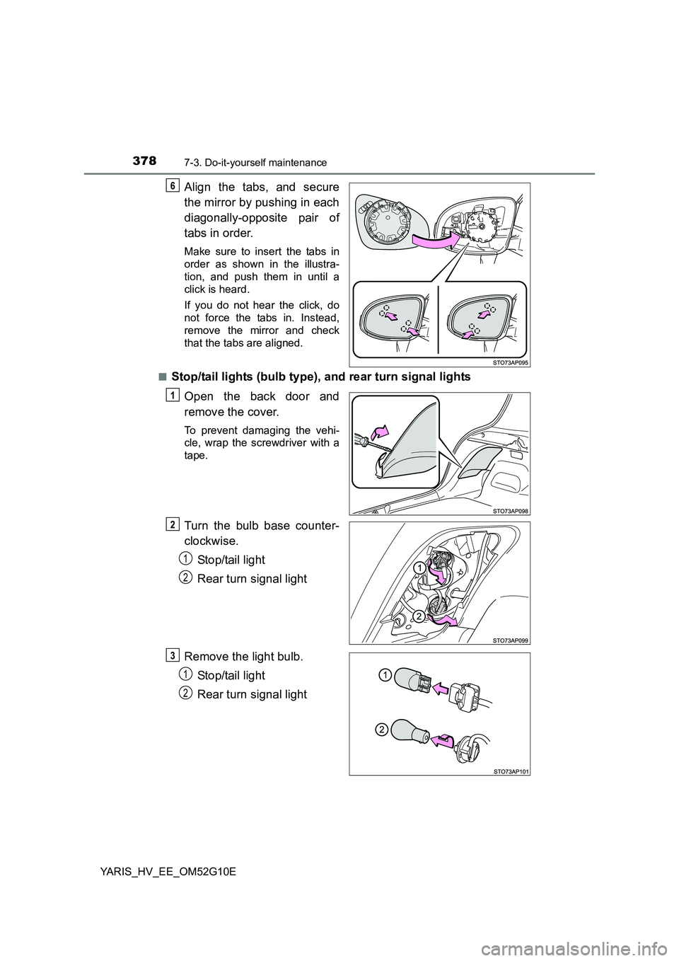 TOYOTA YARIS HYBRID 2016  Owners Manual 3787-3. Do-it-yourself maintenance
YARIS_HV_EE_OM52G10E
Align the tabs, and secure 
the mirror by pushing in each 
diagonally-opposite pair of 
tabs in order.
Make sure to insert the tabs in 
order as