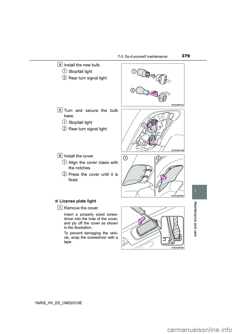 TOYOTA YARIS HYBRID 2016  Owners Manual 3797-3. Do-it-yourself maintenance
7
Maintenance and care
YARIS_HV_EE_OM52G10E
Install the new bulb. 
Stop/tail light 
Rear turn signal light 
Turn and secure the bulb 
base. 
Stop/tail light 
Rear tu