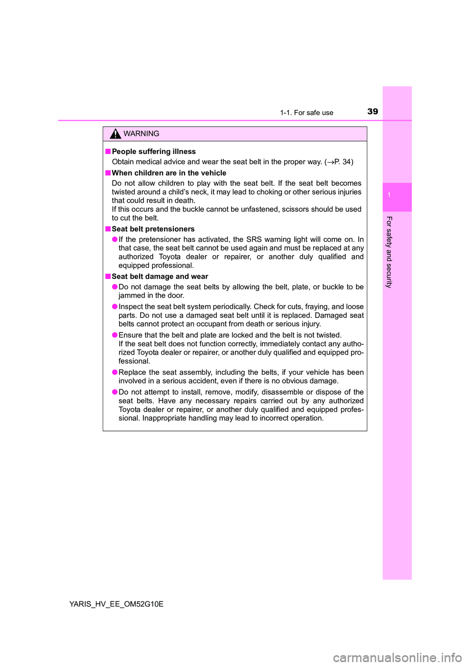 TOYOTA YARIS HYBRID 2016 Owners Guide 391-1. For safe use
1
For safety and security
YARIS_HV_EE_OM52G10E
WARNING
■People suffering illness
Obtain medical advice and wear the seat belt in the proper way. ( P. 34)
■ When children a TOYOTA YARIS HYBRID 2016 Owners Guide 391-1. For safe use
1
For safety and security
YARIS_HV_EE_OM52G10E
WARNING
■People suffering illness
Obtain medical advice and wear the seat belt in the proper way. ( P. 34)
■ When children a