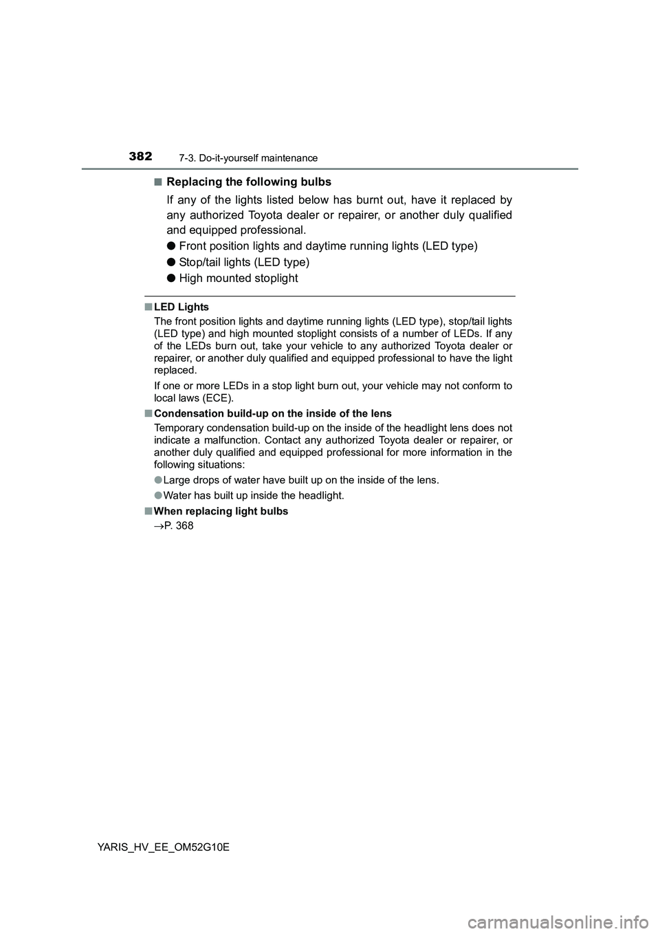 TOYOTA YARIS HYBRID 2016  Owners Manual 3827-3. Do-it-yourself maintenance
YARIS_HV_EE_OM52G10E 
■Replacing the following bulbs 
If any of the lights listed below has burnt out, have it replaced by 
any authorized Toyota dealer or repaire