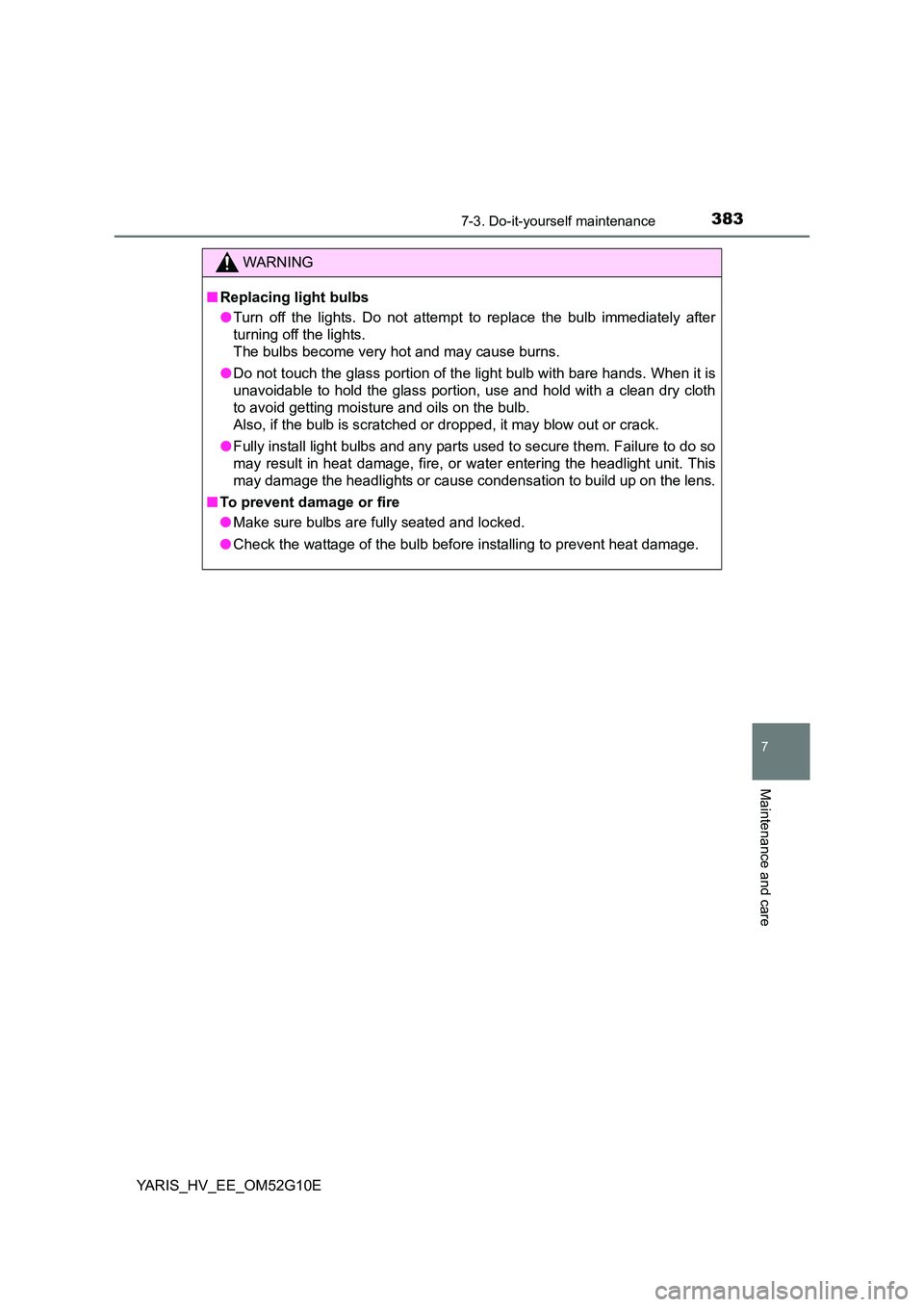 TOYOTA YARIS HYBRID 2016  Owners Manual 3837-3. Do-it-yourself maintenance
7
Maintenance and care
YARIS_HV_EE_OM52G10E
WARNING
■Replacing light bulbs 
● Turn off the lights. Do not attempt to replace the bulb immediately after 
turning 