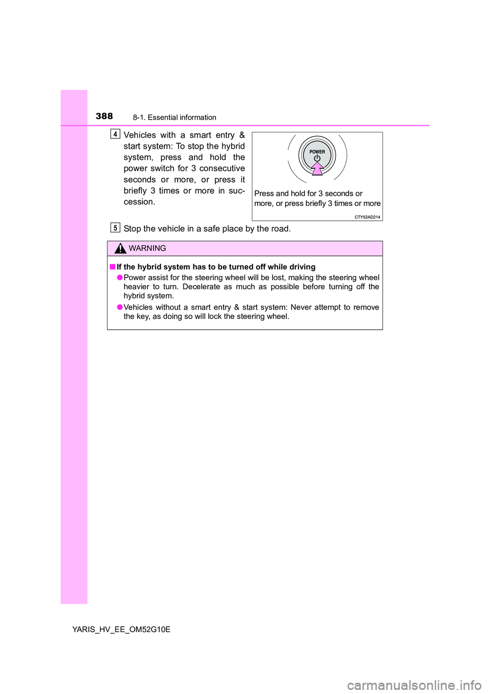 TOYOTA YARIS HYBRID 2016  Owners Manual 3888-1. Essential information
YARIS_HV_EE_OM52G10E
Vehicles with a smart entry & 
start system: To stop the hybrid 
system, press and hold the 
power switch for 3 consecutive 
seconds or more, or pres