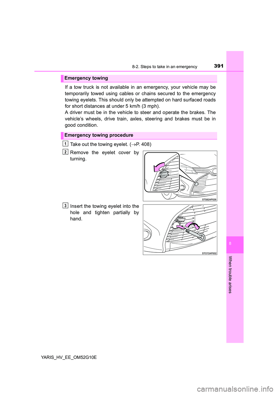 TOYOTA YARIS HYBRID 2016  Owners Manual 3918-2. Steps to take in an emergency
8
When trouble arises
YARIS_HV_EE_OM52G10E
If a tow truck is not available in an emergency, your vehicle may be 
temporarily towed using cables or chains secured 