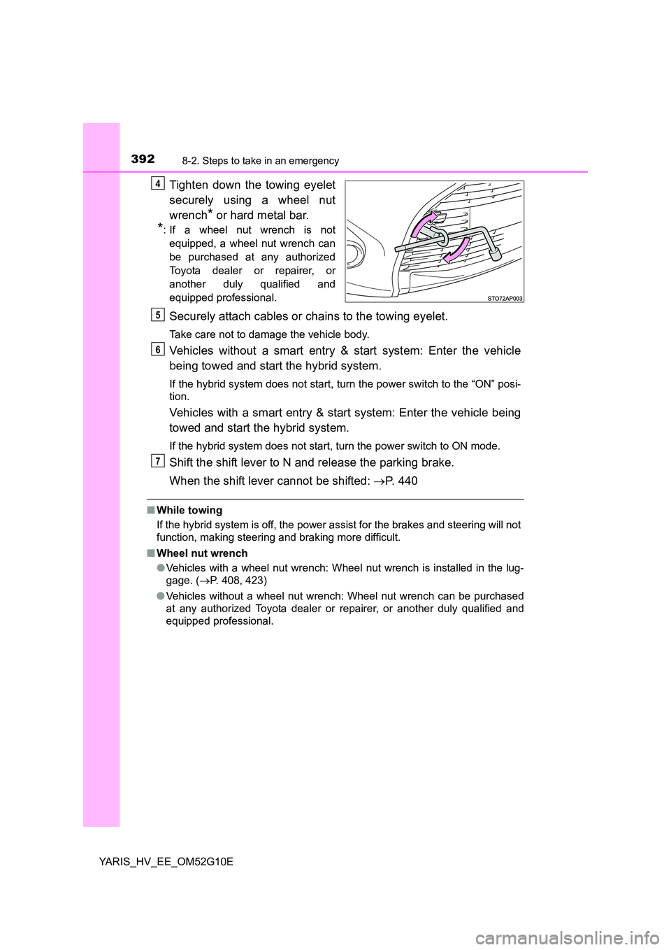TOYOTA YARIS HYBRID 2016  Owners Manual 3928-2. Steps to take in an emergency
YARIS_HV_EE_OM52G10E
Tighten down the towing eyelet 
securely using a wheel nut 
wrench* or hard metal bar.
*: If a wheel nut wrench is not 
equipped, a wheel nut
