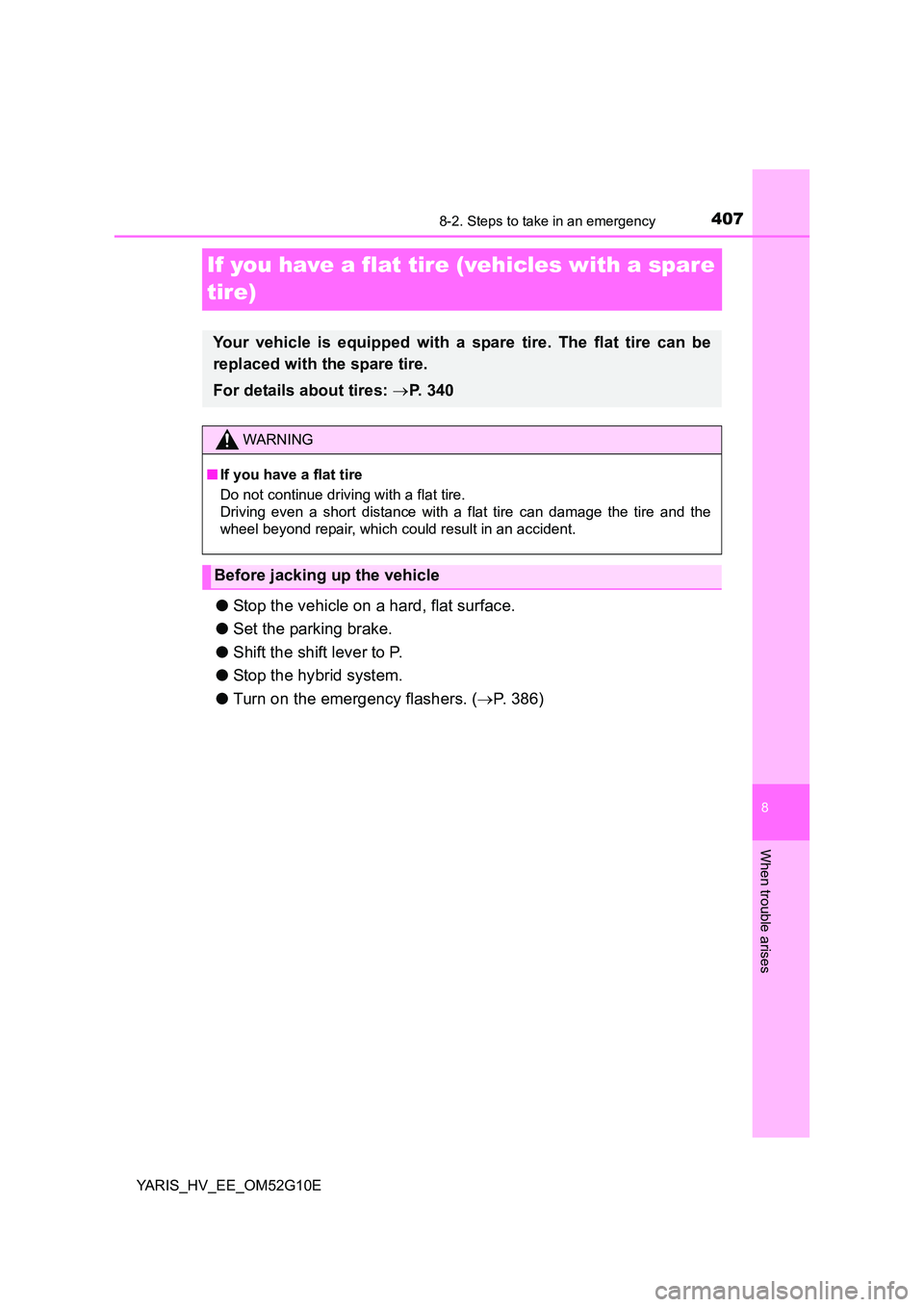TOYOTA YARIS HYBRID 2016  Owners Manual 4078-2. Steps to take in an emergency
8
When trouble arises
YARIS_HV_EE_OM52G10E
If you have a flat tire (vehicles with a spare  
tire)
● Stop the vehicle on a hard, flat surface. 
● Set the parki