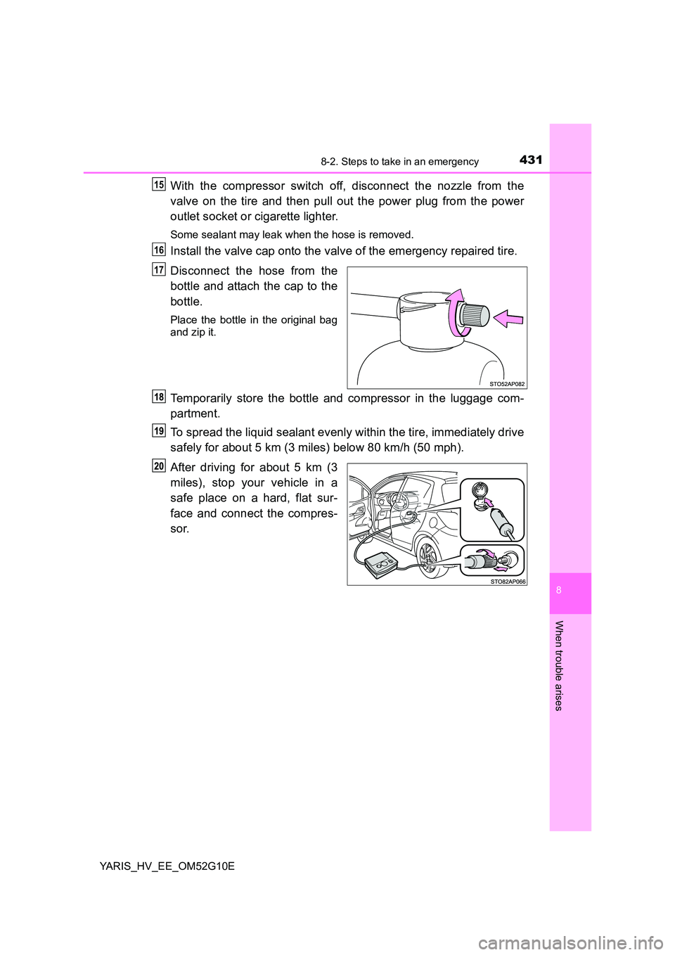 TOYOTA YARIS HYBRID 2016 Owners Manual 4318-2. Steps to take in an emergency
8
When trouble arises
YARIS_HV_EE_OM52G10E
With the compressor switch off, disconnect the nozzle from the
valve on the tire and then pull out the power plug from TOYOTA YARIS HYBRID 2016 Owners Manual 4318-2. Steps to take in an emergency
8
When trouble arises
YARIS_HV_EE_OM52G10E
With the compressor switch off, disconnect the nozzle from the
valve on the tire and then pull out the power plug from