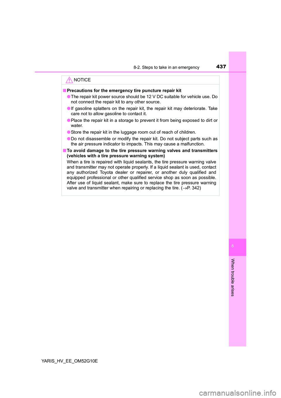 TOYOTA YARIS HYBRID 2016 Owners Manual 4378-2. Steps to take in an emergency
8
When trouble arises
YARIS_HV_EE_OM52G10E
NOTICE
■Precautions for the emergency tire puncture repair kit
● The repair kit power source should be 12 V DC sui TOYOTA YARIS HYBRID 2016 Owners Manual 4378-2. Steps to take in an emergency
8
When trouble arises
YARIS_HV_EE_OM52G10E
NOTICE
■Precautions for the emergency tire puncture repair kit
● The repair kit power source should be 12 V DC sui