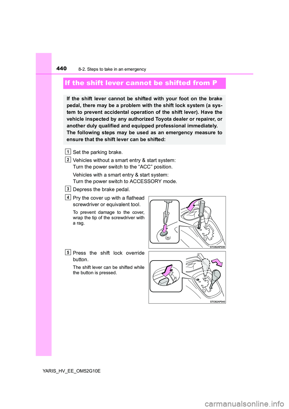 TOYOTA YARIS HYBRID 2016 Owners Manual 4408-2. Steps to take in an emergency
YARIS_HV_EE_OM52G10E
If the shift lever cannot be shifted from P
Set the parking brake.
Vehicles without a smart entry & start system:
Turn the power switch to TOYOTA YARIS HYBRID 2016 Owners Manual 4408-2. Steps to take in an emergency
YARIS_HV_EE_OM52G10E
If the shift lever cannot be shifted from P
Set the parking brake.
Vehicles without a smart entry & start system:
Turn the power switch to