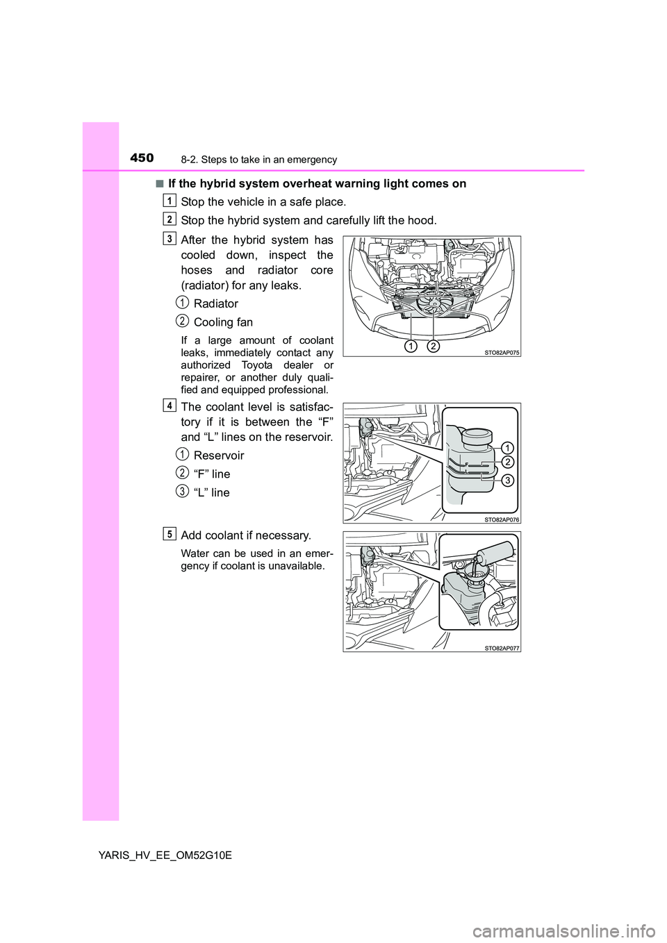 TOYOTA YARIS HYBRID 2016 Owners Manual 4508-2. Steps to take in an emergency
YARIS_HV_EE_OM52G10E
■If the hybrid system overheat warning light comes on
Stop the vehicle in a safe place.
Stop the hybrid system and carefully lift the ho TOYOTA YARIS HYBRID 2016 Owners Manual 4508-2. Steps to take in an emergency
YARIS_HV_EE_OM52G10E
■If the hybrid system overheat warning light comes on
Stop the vehicle in a safe place.
Stop the hybrid system and carefully lift the ho