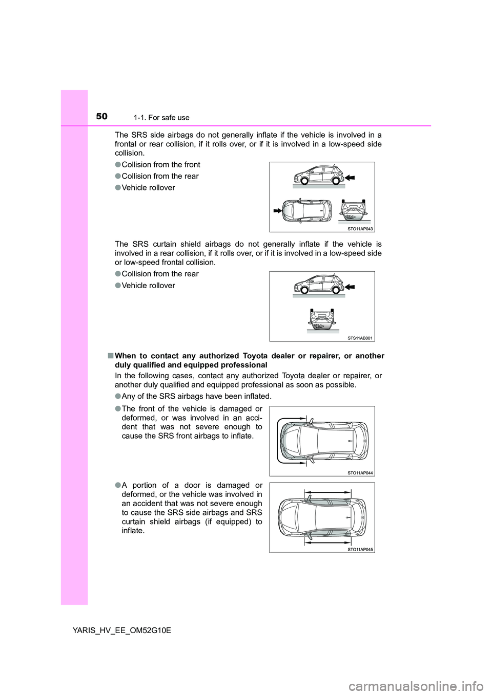 TOYOTA YARIS HYBRID 2016 Service Manual 501-1. For safe use
YARIS_HV_EE_OM52G10E
The SRS side airbags do not generally inflate if the vehicle is involved in a
frontal or rear collision, if it rolls over, or if it is involved in a low-spee TOYOTA YARIS HYBRID 2016 Service Manual 501-1. For safe use
YARIS_HV_EE_OM52G10E
The SRS side airbags do not generally inflate if the vehicle is involved in a
frontal or rear collision, if it rolls over, or if it is involved in a low-spee