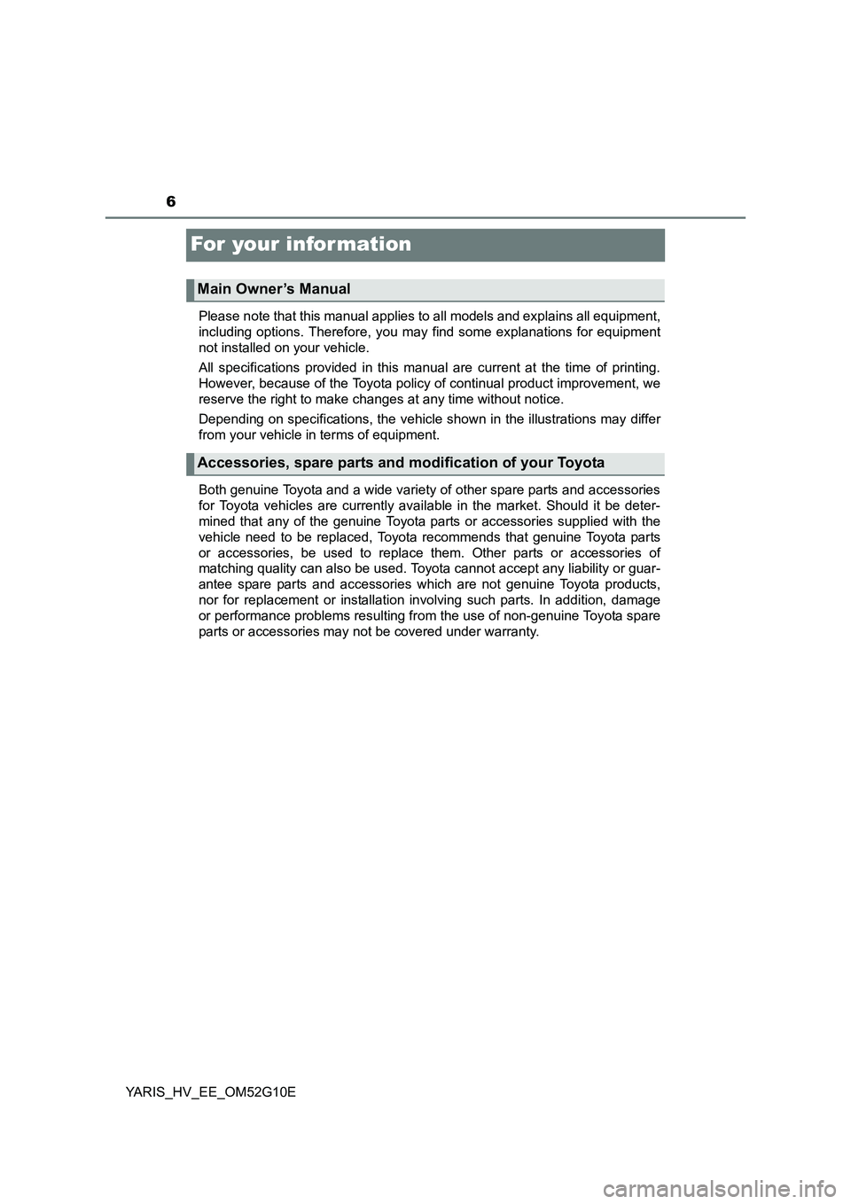 TOYOTA YARIS HYBRID 2016  Owners Manual 6
YARIS_HV_EE_OM52G10E
For your infor mation
Please note that this manual applies to all models and explains all equipment, 
including options. Therefore, you may find some explanations for equipment 