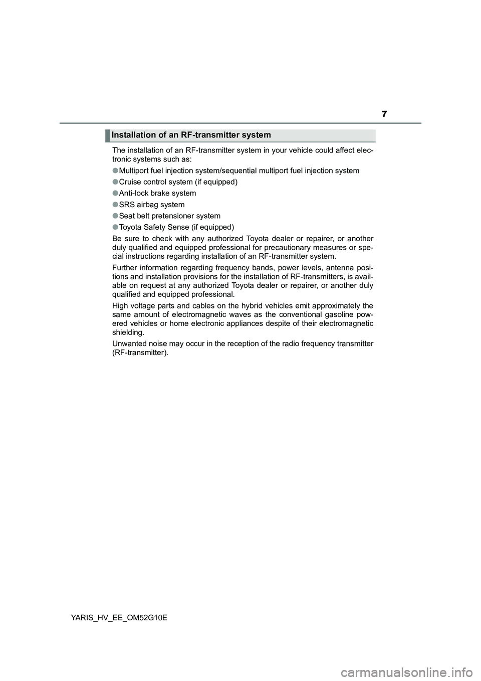 TOYOTA YARIS HYBRID 2016  Owners Manual 7
YARIS_HV_EE_OM52G10E 
The installation of an RF-transmitter system in your vehicle could affect elec- 
tronic systems such as: 
● Multiport fuel injection system/sequential multiport fuel injectio