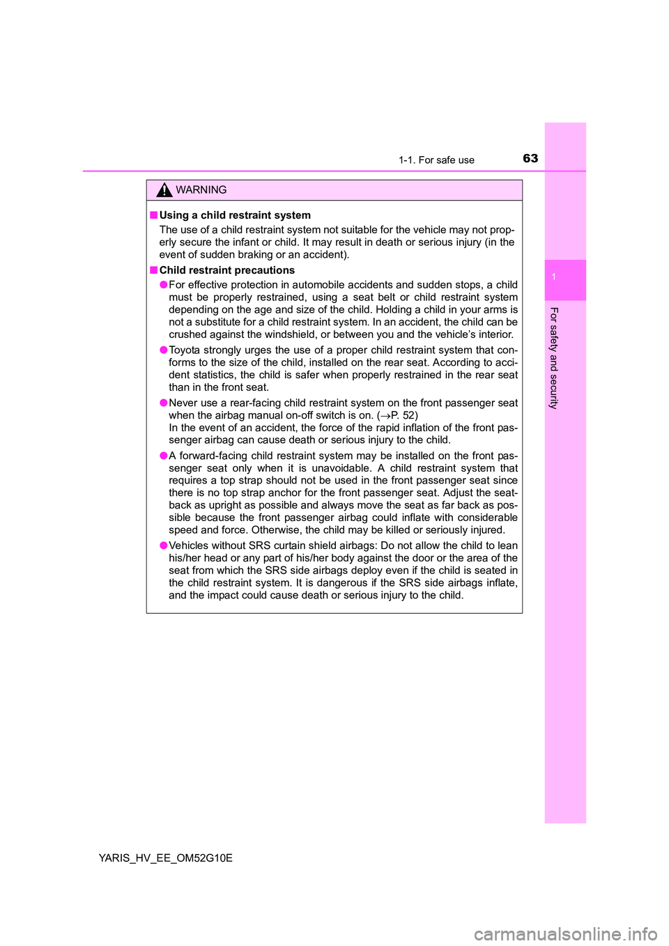 TOYOTA YARIS HYBRID 2016 Repair Manual 631-1. For safe use
1
For safety and security
YARIS_HV_EE_OM52G10E
WARNING
■Using a child restraint system 
The use of a child restraint system not suitable for the vehicle may not prop- 
erly secur