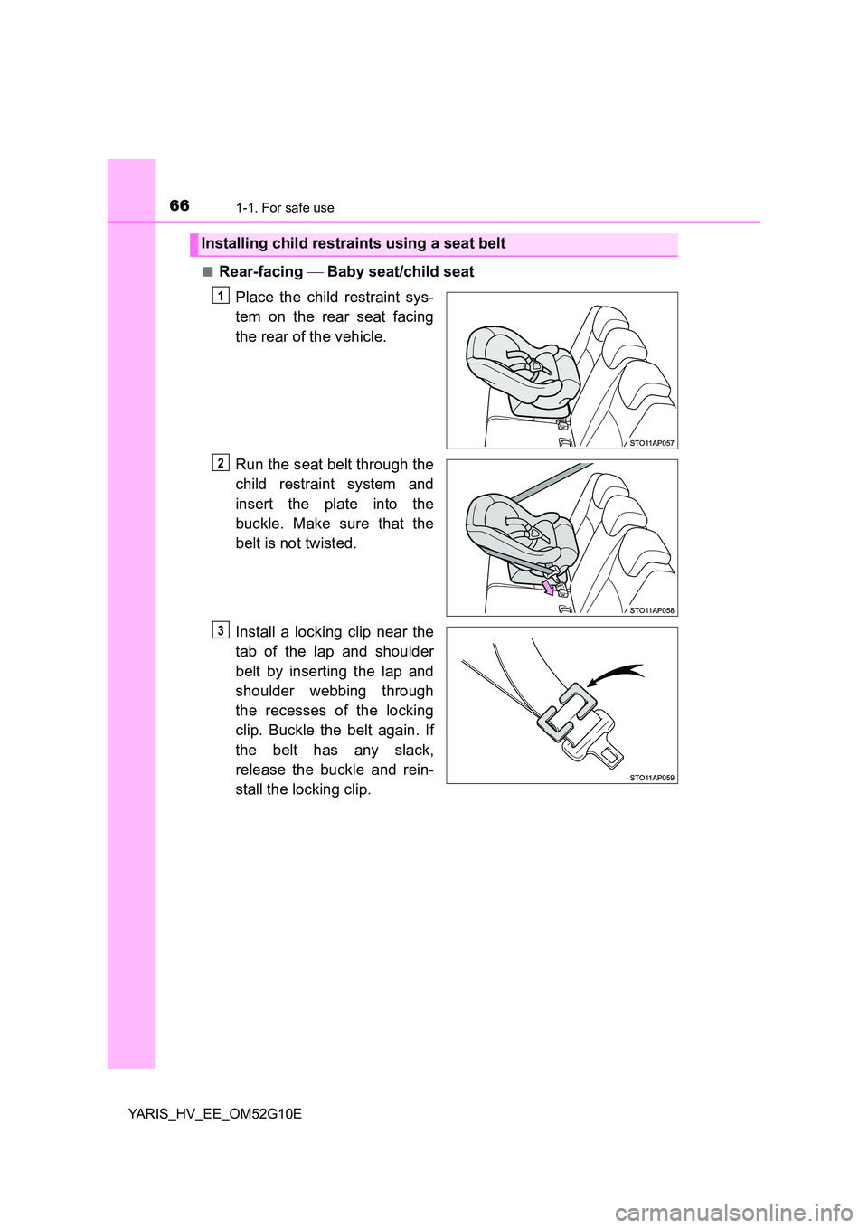 TOYOTA YARIS HYBRID 2016 Repair Manual 661-1. For safe use
YARIS_HV_EE_OM52G10E 
■Rear-facing   Baby seat/child seat 
Place the child restraint sys- 
tem on the rear seat facing 
the rear of the vehicle. 
Run the seat belt through the