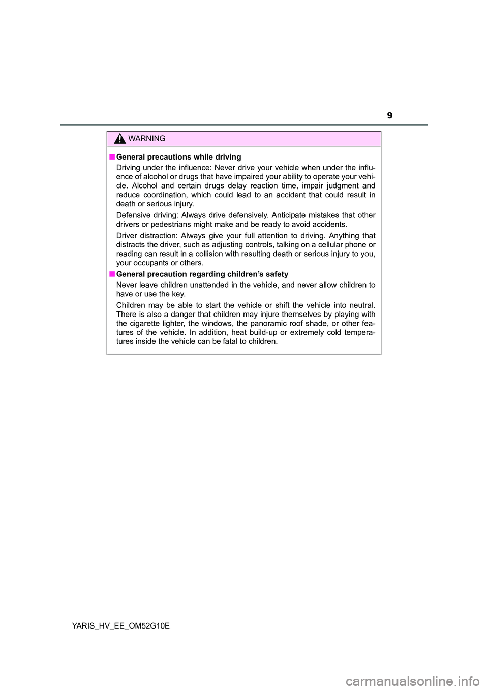 TOYOTA YARIS HYBRID 2016  Owners Manual 9
YARIS_HV_EE_OM52G10E
WARNING
■General precautions while driving 
Driving under the influence: Never drive your vehicle when under the influ- 
ence of alcohol or drugs that have impaired your abili