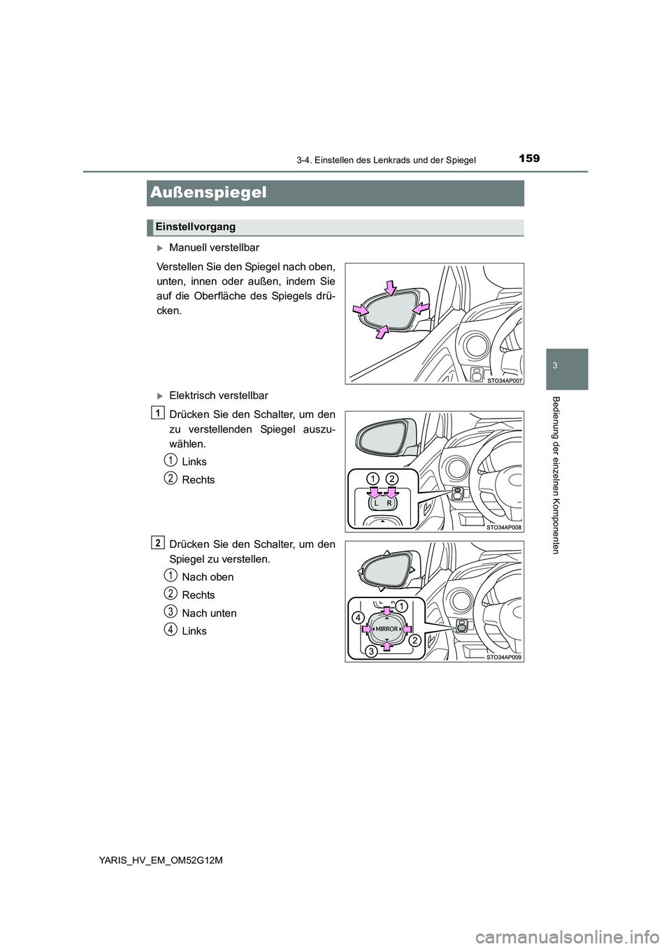 TOYOTA YARIS HYBRID 2016 Betriebsanleitungen (in German) 159
3
3-4. Einstellen des Lenkrads und der Spiegel
Bedienung der einzelnen Komponenten
YARIS_HV_EM_OM52G12M
Außenspiegel
Manuell verstellbar
Verstellen Sie den Spiegel nach oben,
unten, innen od TOYOTA YARIS HYBRID 2016 Betriebsanleitungen (in German) 159
3
3-4. Einstellen des Lenkrads und der Spiegel
Bedienung der einzelnen Komponenten
YARIS_HV_EM_OM52G12M
Außenspiegel
Manuell verstellbar
Verstellen Sie den Spiegel nach oben,
unten, innen od