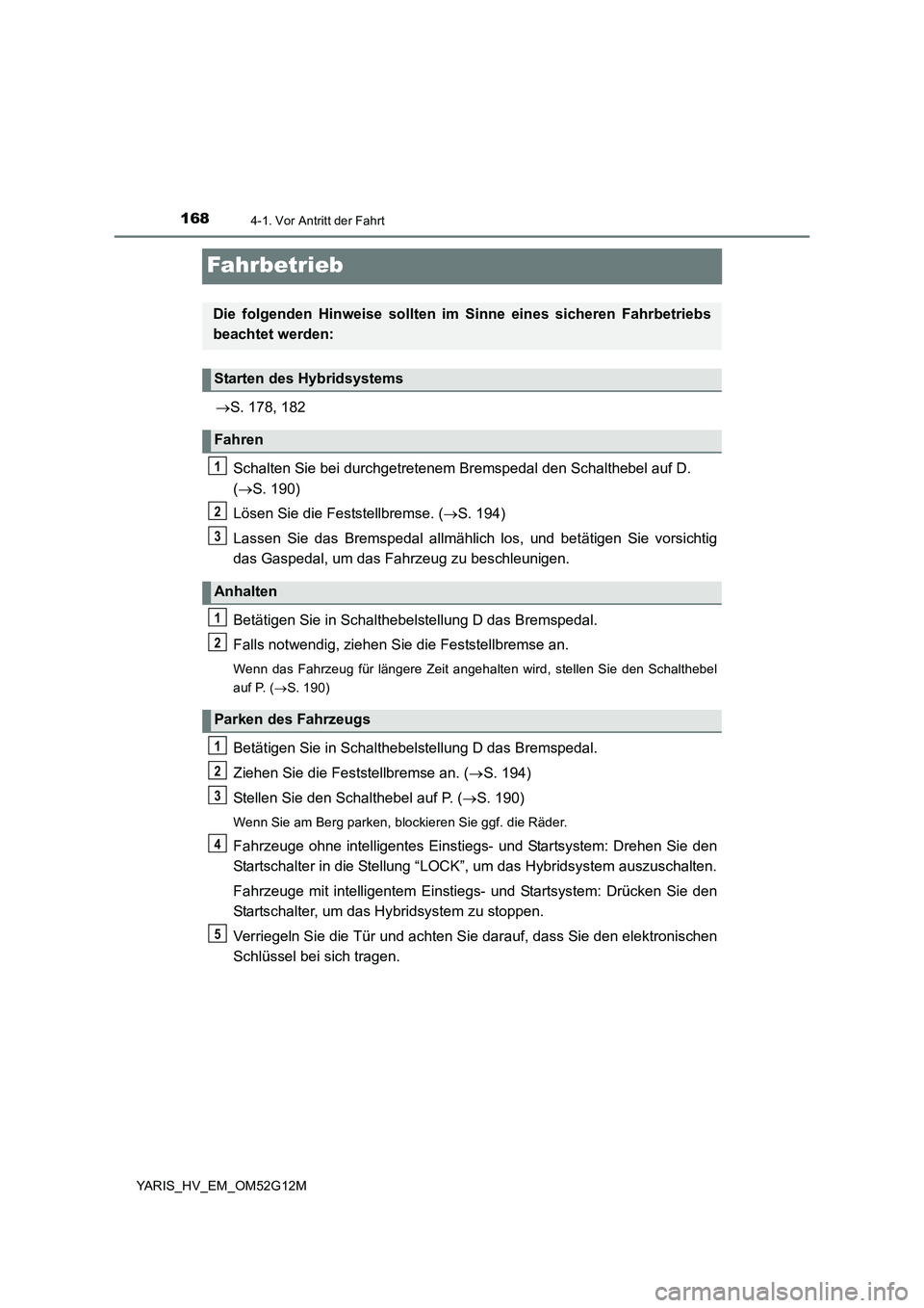 TOYOTA YARIS HYBRID 2016  Betriebsanleitungen (in German) 1684-1. Vor Antritt der Fahrt
YARIS_HV_EM_OM52G12M
Fahrbetrieb
S. 178, 182 
Schalten Sie bei durchgetretenem Br emspedal den Schalthebel auf D.  
( S. 190) 
Lösen Sie die Feststellbremse. ( 