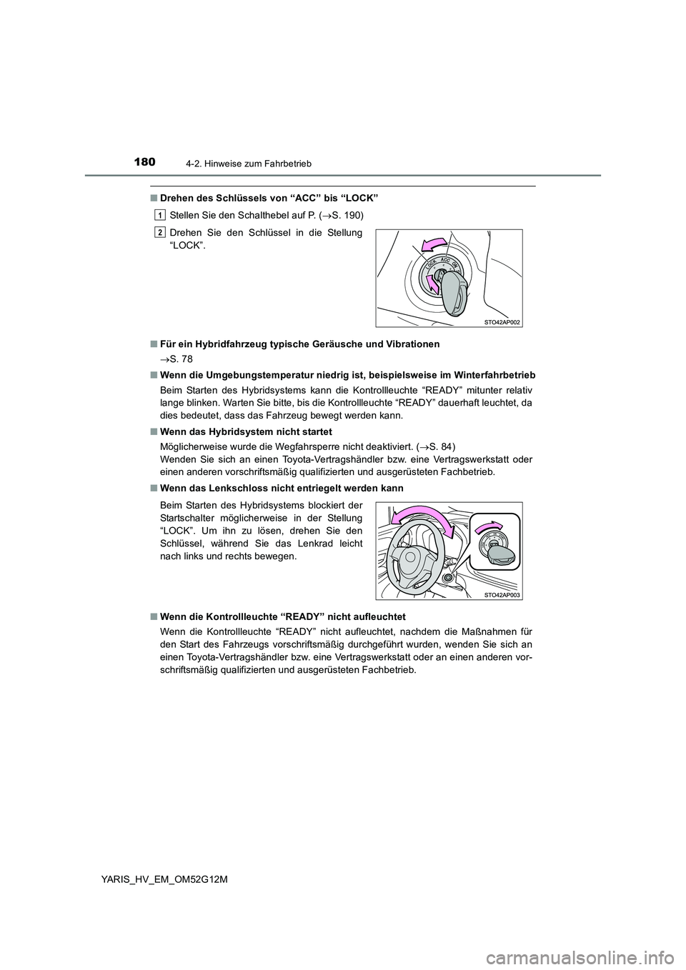 TOYOTA YARIS HYBRID 2016 Betriebsanleitungen (in German) 1804-2. Hinweise zum Fahrbetrieb
YARIS_HV_EM_OM52G12M
■Drehen des Schlüssels von “ACC” bis “LOCK”
Stellen Sie den Schalthebel auf P. ( S. 190)
■ Für ein Hybridfahrzeug typische Ger TOYOTA YARIS HYBRID 2016 Betriebsanleitungen (in German) 1804-2. Hinweise zum Fahrbetrieb
YARIS_HV_EM_OM52G12M
■Drehen des Schlüssels von “ACC” bis “LOCK”
Stellen Sie den Schalthebel auf P. ( S. 190)
■ Für ein Hybridfahrzeug typische Ger