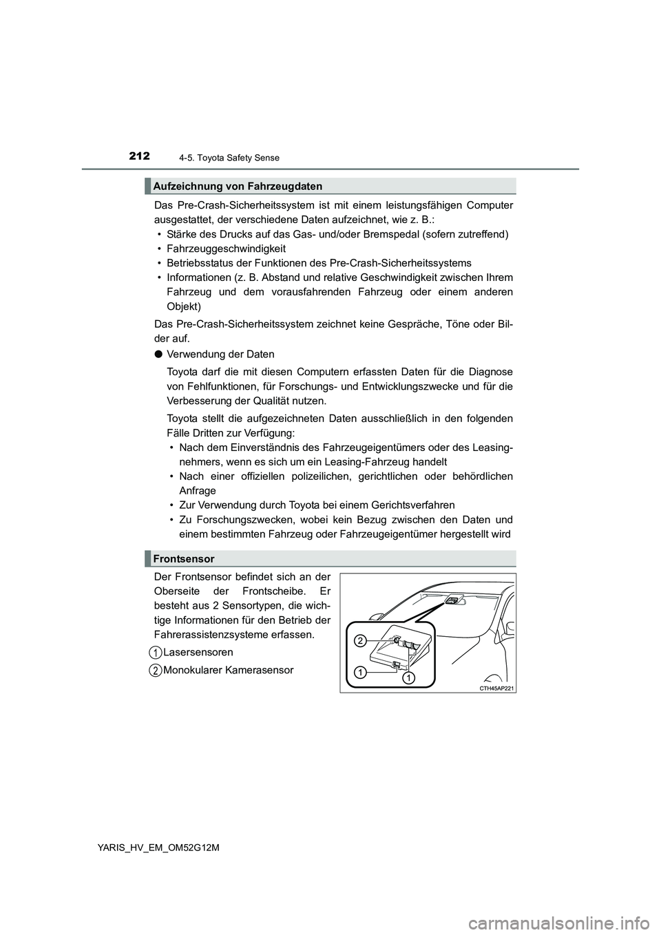 TOYOTA YARIS HYBRID 2016 Betriebsanleitungen (in German) 2124-5. Toyota Safety Sense
YARIS_HV_EM_OM52G12M
Das Pre-Crash-Sicherheitssystem ist mit einem leistungsfähigen Computer
ausgestattet, der verschiedene Daten aufzeichnet, wie z. B.:
• Stärke des TOYOTA YARIS HYBRID 2016 Betriebsanleitungen (in German) 2124-5. Toyota Safety Sense
YARIS_HV_EM_OM52G12M
Das Pre-Crash-Sicherheitssystem ist mit einem leistungsfähigen Computer
ausgestattet, der verschiedene Daten aufzeichnet, wie z. B.:
• Stärke des