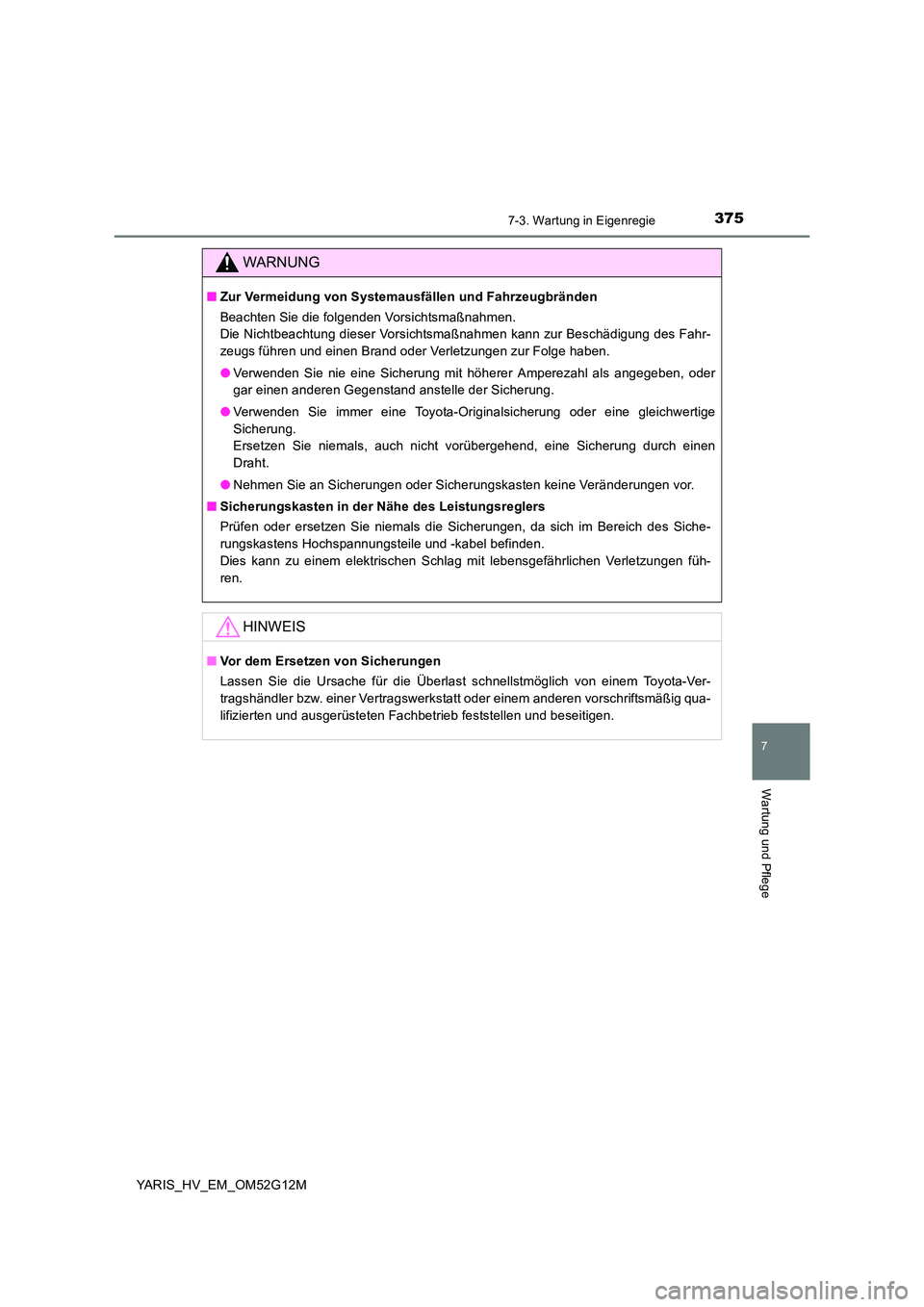 TOYOTA YARIS HYBRID 2016 Betriebsanleitungen (in German) 3757-3. Wartung in Eigenregie
7
Wartung und Pflege
YARIS_HV_EM_OM52G12M
WARNUNG
■Zur Vermeidung von Systemausfällen und Fahrzeugbränden
Beachten Sie die folgenden Vorsichtsmaßnahmen.
Die Nichtb TOYOTA YARIS HYBRID 2016 Betriebsanleitungen (in German) 3757-3. Wartung in Eigenregie
7
Wartung und Pflege
YARIS_HV_EM_OM52G12M
WARNUNG
■Zur Vermeidung von Systemausfällen und Fahrzeugbränden
Beachten Sie die folgenden Vorsichtsmaßnahmen.
Die Nichtb