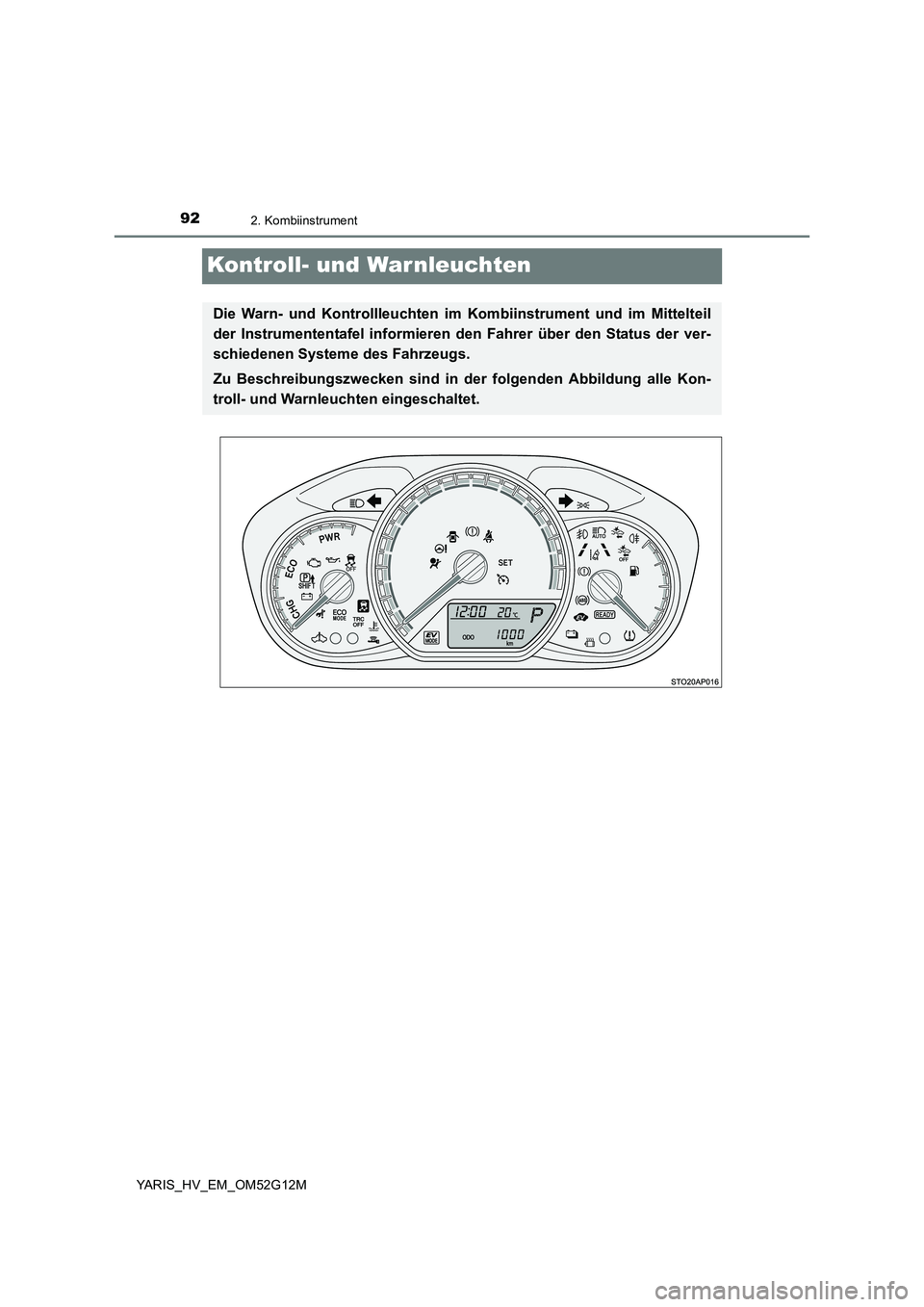 TOYOTA YARIS HYBRID 2016  Betriebsanleitungen (in German) 922. Kombiinstrument
YARIS_HV_EM_OM52G12M
Kontroll- und War nleuchten
Die Warn- und Kontrollleuchten im Kombiinstrument und im Mittelteil 
der Instrumententafel informieren den Fahrer über den Status
