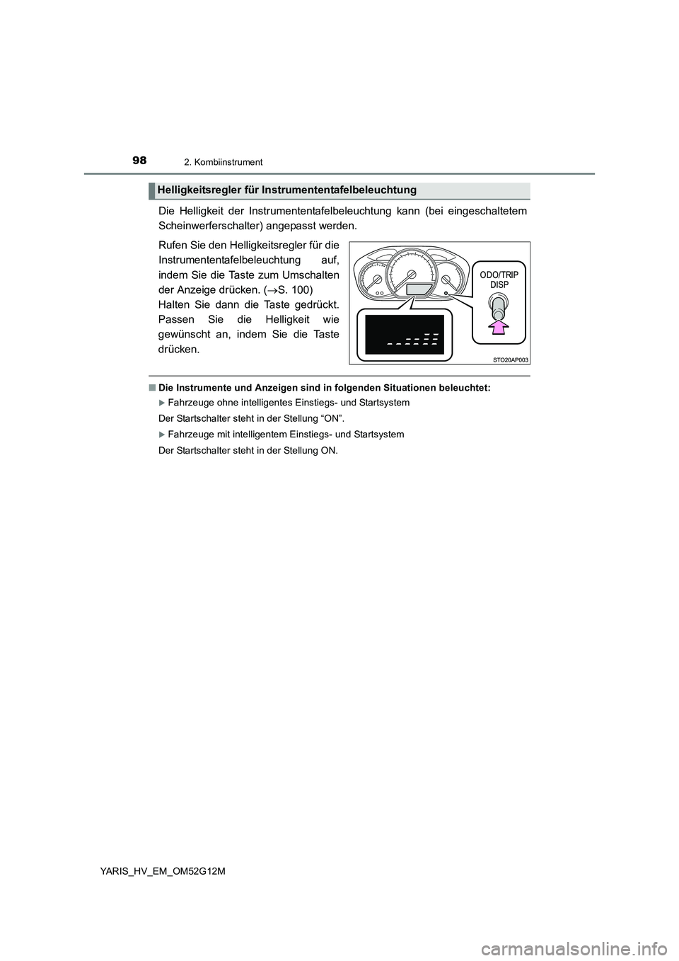 TOYOTA YARIS HYBRID 2016  Betriebsanleitungen (in German) 982. Kombiinstrument
YARIS_HV_EM_OM52G12M
Die Helligkeit der Instrumententafelbeleuchtung kann (bei eingeschaltetem 
Scheinwerferschalter) angepasst werden. 
Rufen Sie den Helligkeitsregler für die 
