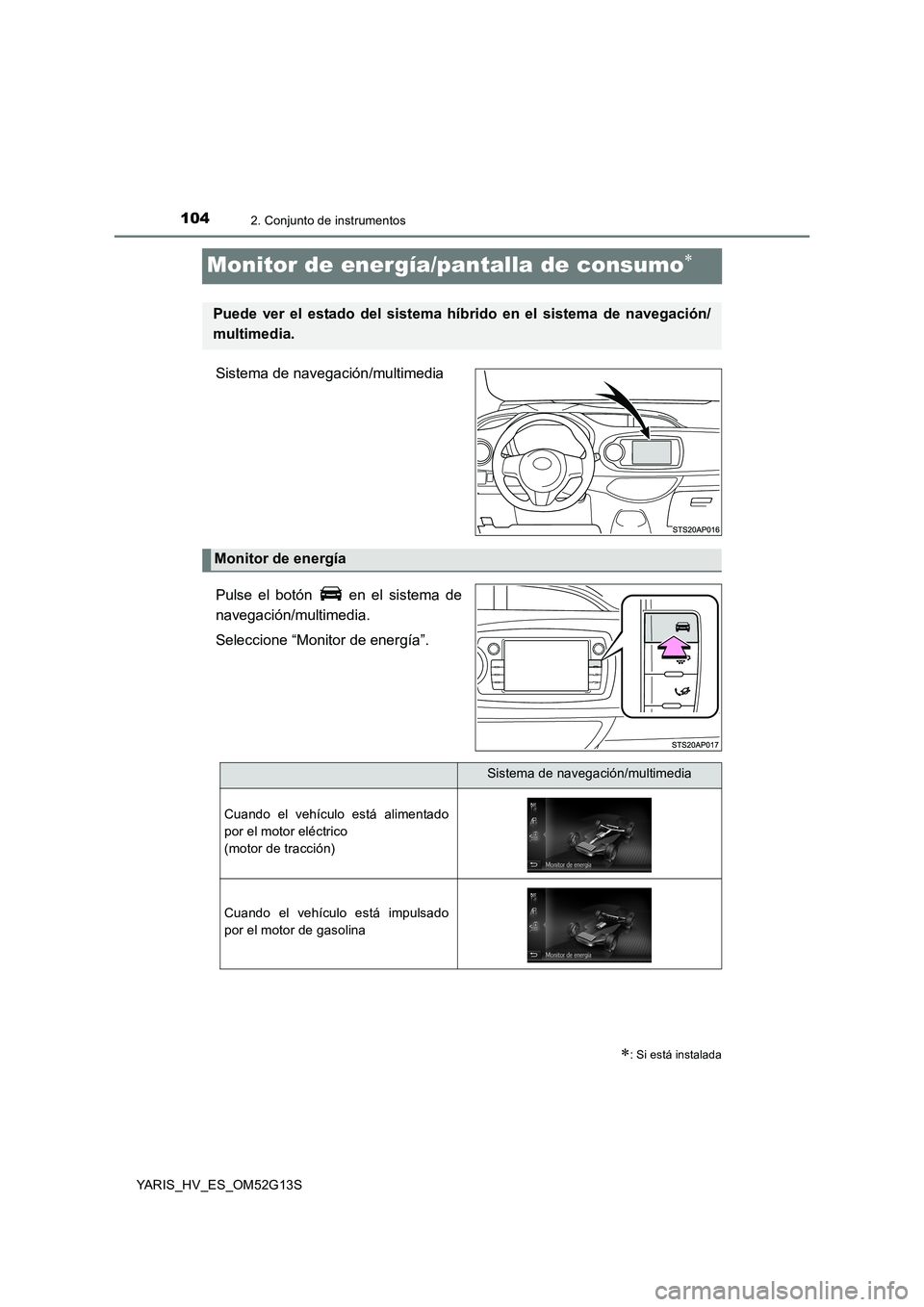 TOYOTA YARIS HYBRID 2016  Manual del propietario (in Spanish) 1042. Conjunto de instrumentos
YARIS_HV_ES_OM52G13S
Monitor de energía/pantalla de consumo
Sistema de navegación/multimedia 
Pulse el botón   en el sistema de 
navegación/multimedia. 
Seleccion