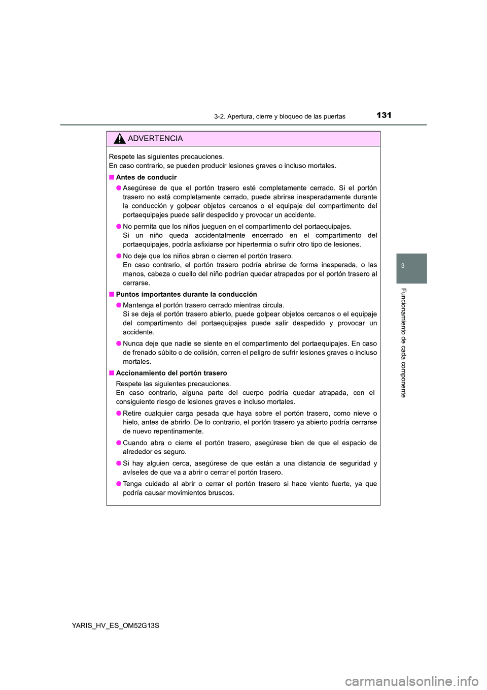 TOYOTA YARIS HYBRID 2016 Manual del propietario (in Spanish) 1313-2. Apertura, cierre y bloqueo de las puertas
3
Funcionamiento de cada componente
YARIS_HV_ES_OM52G13S
ADVERTENCIA
Respete las siguientes precauciones.
En caso contrario, se pueden producir lesio TOYOTA YARIS HYBRID 2016 Manual del propietario (in Spanish) 1313-2. Apertura, cierre y bloqueo de las puertas
3
Funcionamiento de cada componente
YARIS_HV_ES_OM52G13S
ADVERTENCIA
Respete las siguientes precauciones.
En caso contrario, se pueden producir lesio