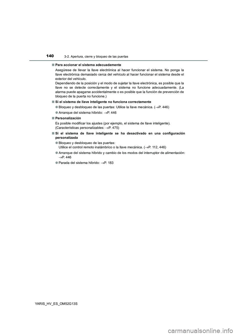 TOYOTA YARIS HYBRID 2016 Manual del propietario (in Spanish) 1403-2. Apertura, cierre y bloqueo de las puertas
YARIS_HV_ES_OM52G13S
■ Para accionar el sistema adecuadamente
Asegúrese de llevar la llave electrónica al hacer funcionar el sistema. No ponga l TOYOTA YARIS HYBRID 2016 Manual del propietario (in Spanish) 1403-2. Apertura, cierre y bloqueo de las puertas
YARIS_HV_ES_OM52G13S
■ Para accionar el sistema adecuadamente
Asegúrese de llevar la llave electrónica al hacer funcionar el sistema. No ponga l