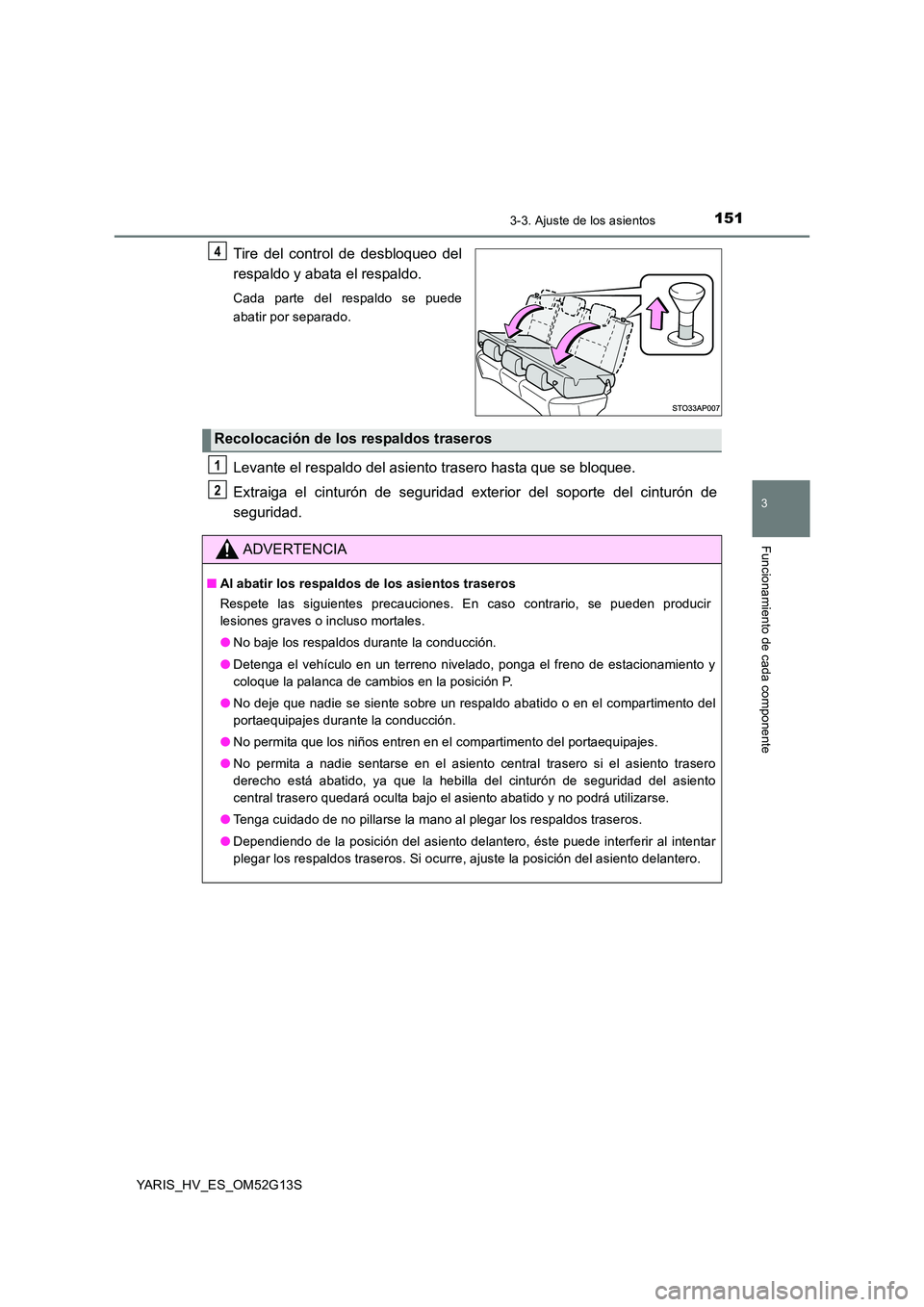 TOYOTA YARIS HYBRID 2016 Manual del propietario (in Spanish) 1513-3. Ajuste de los asientos
3
Funcionamiento de cada componente
YARIS_HV_ES_OM52G13S
Tire del control de desbloqueo del
respaldo y abata el respaldo.
Cada parte del respaldo se puede
abatir por s TOYOTA YARIS HYBRID 2016 Manual del propietario (in Spanish) 1513-3. Ajuste de los asientos
3
Funcionamiento de cada componente
YARIS_HV_ES_OM52G13S
Tire del control de desbloqueo del
respaldo y abata el respaldo.
Cada parte del respaldo se puede
abatir por s