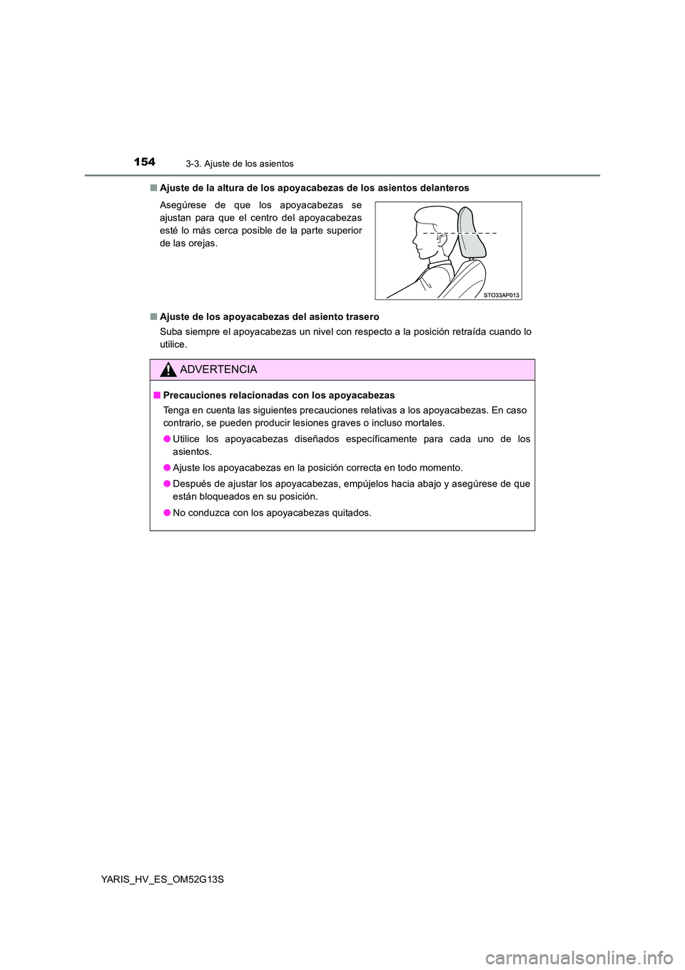 TOYOTA YARIS HYBRID 2016 Manual del propietario (in Spanish) 1543-3. Ajuste de los asientos
YARIS_HV_ES_OM52G13S
■ Ajuste de la altura de los apoyacabezas de los asientos delanteros
■ Ajuste de los apoyacabezas del asiento trasero
Suba siempre el apoyaca TOYOTA YARIS HYBRID 2016 Manual del propietario (in Spanish) 1543-3. Ajuste de los asientos
YARIS_HV_ES_OM52G13S
■ Ajuste de la altura de los apoyacabezas de los asientos delanteros
■ Ajuste de los apoyacabezas del asiento trasero
Suba siempre el apoyaca