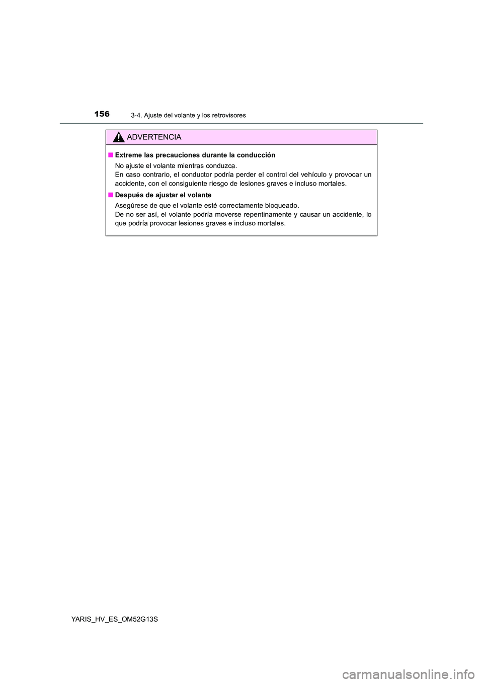 TOYOTA YARIS HYBRID 2016 Manual del propietario (in Spanish) 1563-4. Ajuste del volante y los retrovisores
YARIS_HV_ES_OM52G13S
ADVERTENCIA
■Extreme las precauciones durante la conducción
No ajuste el volante mientras conduzca.
En caso contrario, el conduc TOYOTA YARIS HYBRID 2016 Manual del propietario (in Spanish) 1563-4. Ajuste del volante y los retrovisores
YARIS_HV_ES_OM52G13S
ADVERTENCIA
■Extreme las precauciones durante la conducción
No ajuste el volante mientras conduzca.
En caso contrario, el conduc