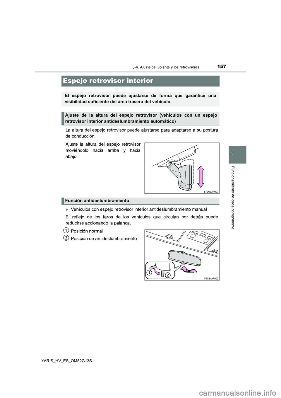 TOYOTA YARIS HYBRID 2016 Manual del propietario (in Spanish) 157
3
3-4. Ajuste del volante y los retrovisores
Funcionamiento de cada componente
YARIS_HV_ES_OM52G13S
Espejo retrovisor interior
La altura del espejo retrovisor puede ajustarse para adaptarse a su p TOYOTA YARIS HYBRID 2016 Manual del propietario (in Spanish) 157
3
3-4. Ajuste del volante y los retrovisores
Funcionamiento de cada componente
YARIS_HV_ES_OM52G13S
Espejo retrovisor interior
La altura del espejo retrovisor puede ajustarse para adaptarse a su p