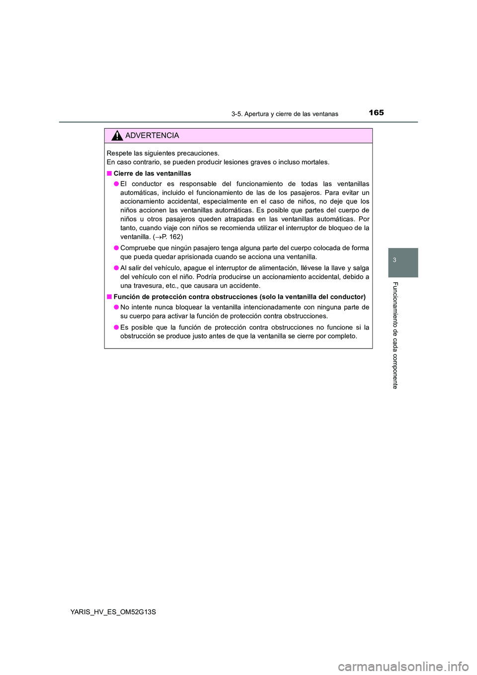 TOYOTA YARIS HYBRID 2016 Manual del propietario (in Spanish) 1653-5. Apertura y cierre de las ventanas
3
Funcionamiento de cada componente
YARIS_HV_ES_OM52G13S
ADVERTENCIA
Respete las siguientes precauciones.
En caso contrario, se pueden producir lesiones gra TOYOTA YARIS HYBRID 2016 Manual del propietario (in Spanish) 1653-5. Apertura y cierre de las ventanas
3
Funcionamiento de cada componente
YARIS_HV_ES_OM52G13S
ADVERTENCIA
Respete las siguientes precauciones.
En caso contrario, se pueden producir lesiones gra
