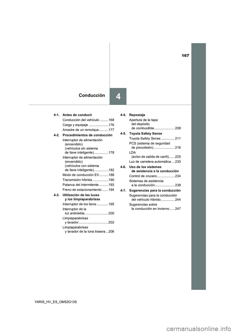 TOYOTA YARIS HYBRID 2016 Manual del propietario (in Spanish) 167
4Conducción
YARIS_HV_ES_OM52G13S
4-1. Antes de conducir
Conducción del vehículo .........168
Carga y equipaje .....................176
Arrastre de un remolque ..........177
4-2. Procedimien TOYOTA YARIS HYBRID 2016 Manual del propietario (in Spanish) 167
4Conducción
YARIS_HV_ES_OM52G13S
4-1. Antes de conducir
Conducción del vehículo .........168
Carga y equipaje .....................176
Arrastre de un remolque ..........177
4-2. Procedimien