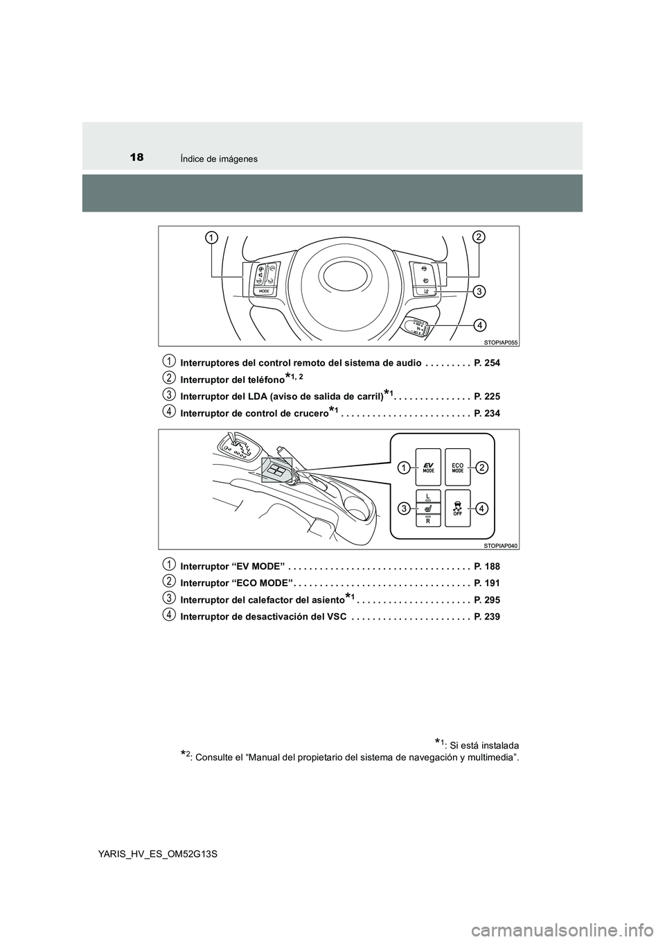 TOYOTA YARIS HYBRID 2016  Manual del propietario (in Spanish) 18Índice de imágenes
YARIS_HV_ES_OM52G13S 
Interruptores del control remoto del sistema de audio  . . . . . . . . .  P. 254 
Interruptor del teléfono*1, 2
Interruptor del LDA (aviso de salida de ca