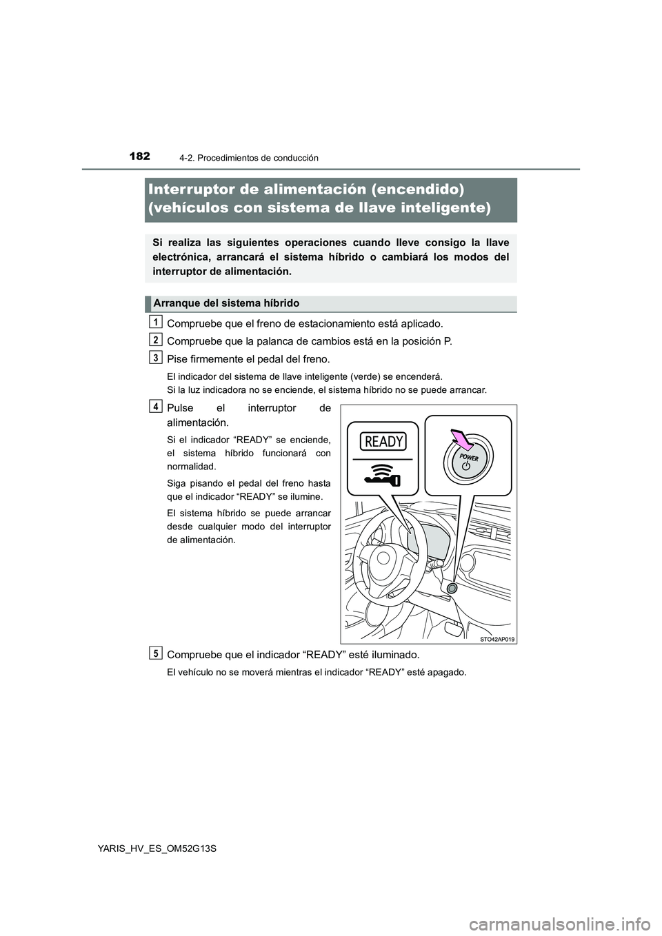 TOYOTA YARIS HYBRID 2016 Manual del propietario (in Spanish) 1824-2. Procedimientos de conducción
YARIS_HV_ES_OM52G13S
Interruptor de alimentación (encendido)
(vehículos con sistema de llave inteligente)
Compruebe que el freno de estacionamiento está apli TOYOTA YARIS HYBRID 2016 Manual del propietario (in Spanish) 1824-2. Procedimientos de conducción
YARIS_HV_ES_OM52G13S
Interruptor de alimentación (encendido)
(vehículos con sistema de llave inteligente)
Compruebe que el freno de estacionamiento está apli