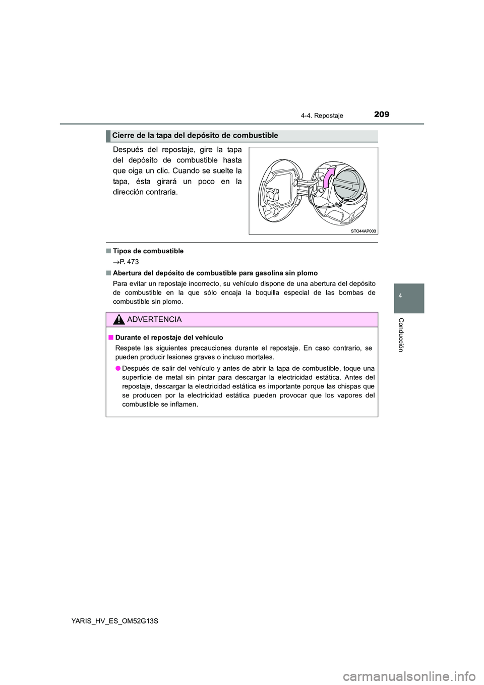 TOYOTA YARIS HYBRID 2016 Manual del propietario (in Spanish) 2094-4. Repostaje
4
Conducción
YARIS_HV_ES_OM52G13S
Después del repostaje, gire la tapa
del depósito de combustible hasta
que oiga un clic. Cuando se suelte la
tapa, ésta girará un poco en la
TOYOTA YARIS HYBRID 2016 Manual del propietario (in Spanish) 2094-4. Repostaje
4
Conducción
YARIS_HV_ES_OM52G13S
Después del repostaje, gire la tapa
del depósito de combustible hasta
que oiga un clic. Cuando se suelte la
tapa, ésta girará un poco en la