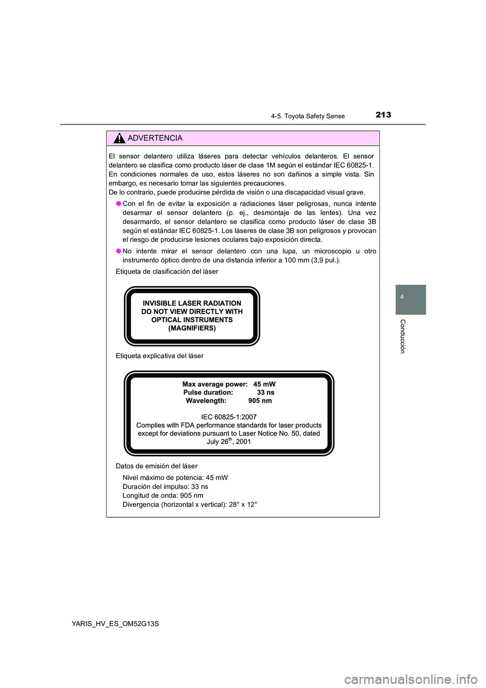 TOYOTA YARIS HYBRID 2016  Manual del propietario (in Spanish) 2134-5. Toyota Safety Sense
4
Conducción
YARIS_HV_ES_OM52G13S
ADVERTENCIA
El sensor delantero utiliza láseres para detectar vehículos delanteros. El sensor 
delantero se clasifica como producto lá