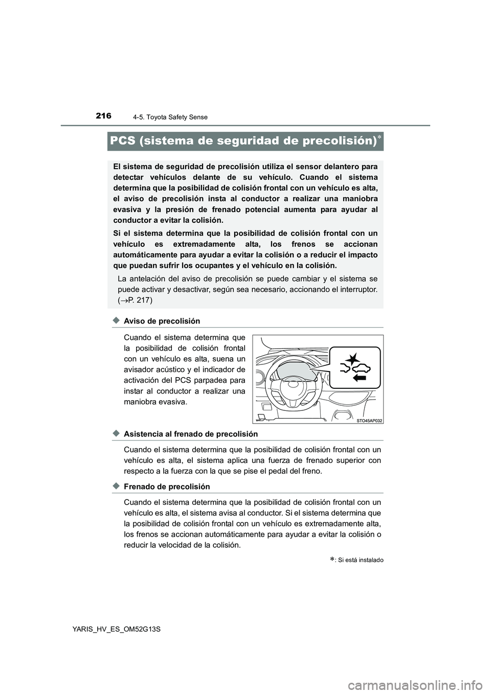 TOYOTA YARIS HYBRID 2016  Manual del propietario (in Spanish) 2164-5. Toyota Safety Sense
YARIS_HV_ES_OM52G13S
PCS (sistema de seguridad de precolisión)
◆Aviso de precolisión 
Cuando el sistema determina que 
la posibilidad de colisión frontal 
con un ve
